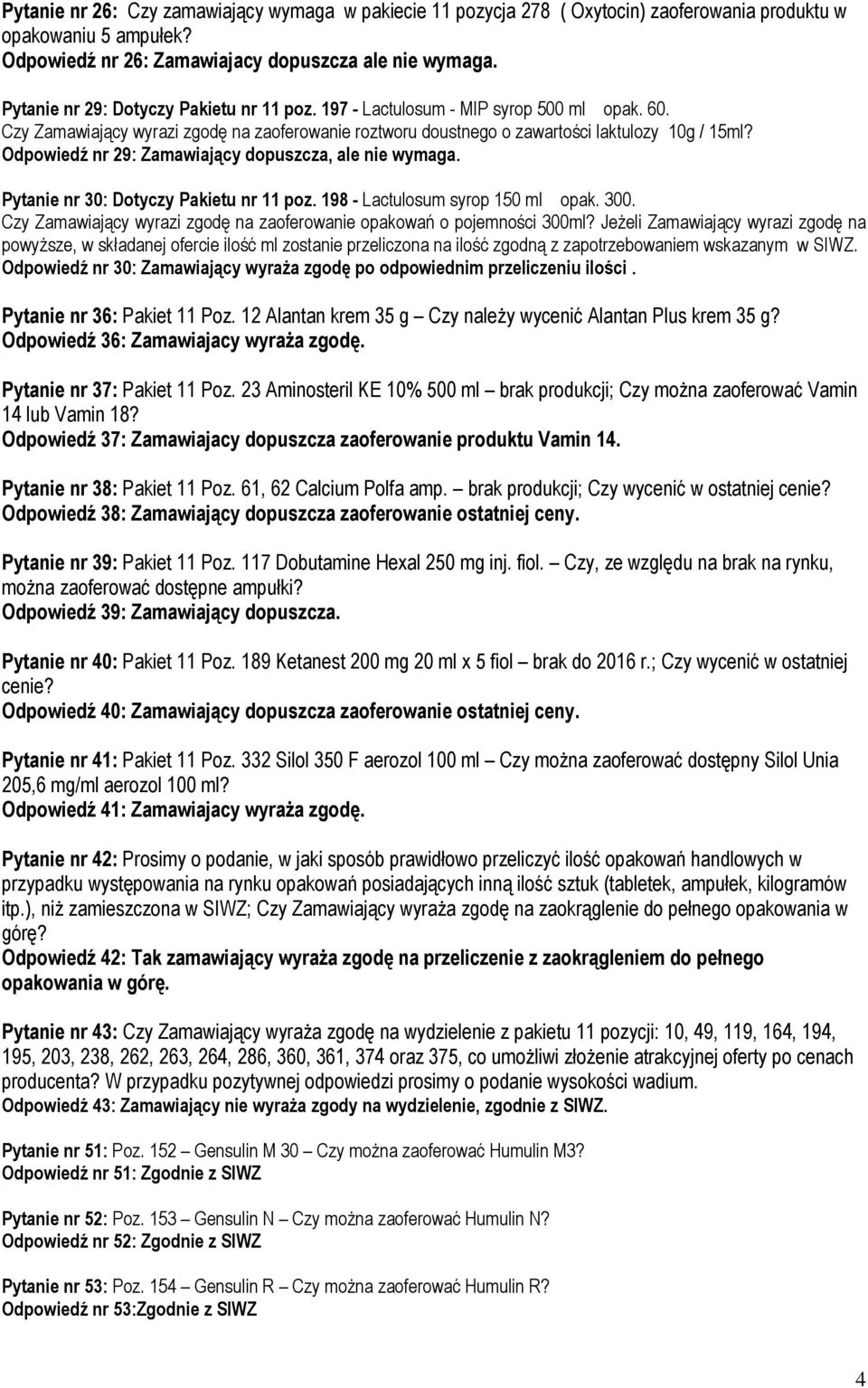 Odpowiedź nr 29: Zamawiający dopuszcza, ale nie wymaga. Pytanie nr 30: Dotyczy Pakietu nr 11 poz. 198 - Lactulosum syrop 150 ml opak. 300.