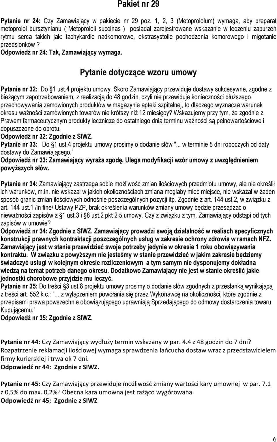 ekstrasystolie pochodzenia komorowego i migotanie przedsionków? Odpowiedź nr 24: Tak, Zamawiający wymaga. Pytanie dotyczące wzoru umowy Pytanie nr 32: Do 1 ust.4 projektu umowy.