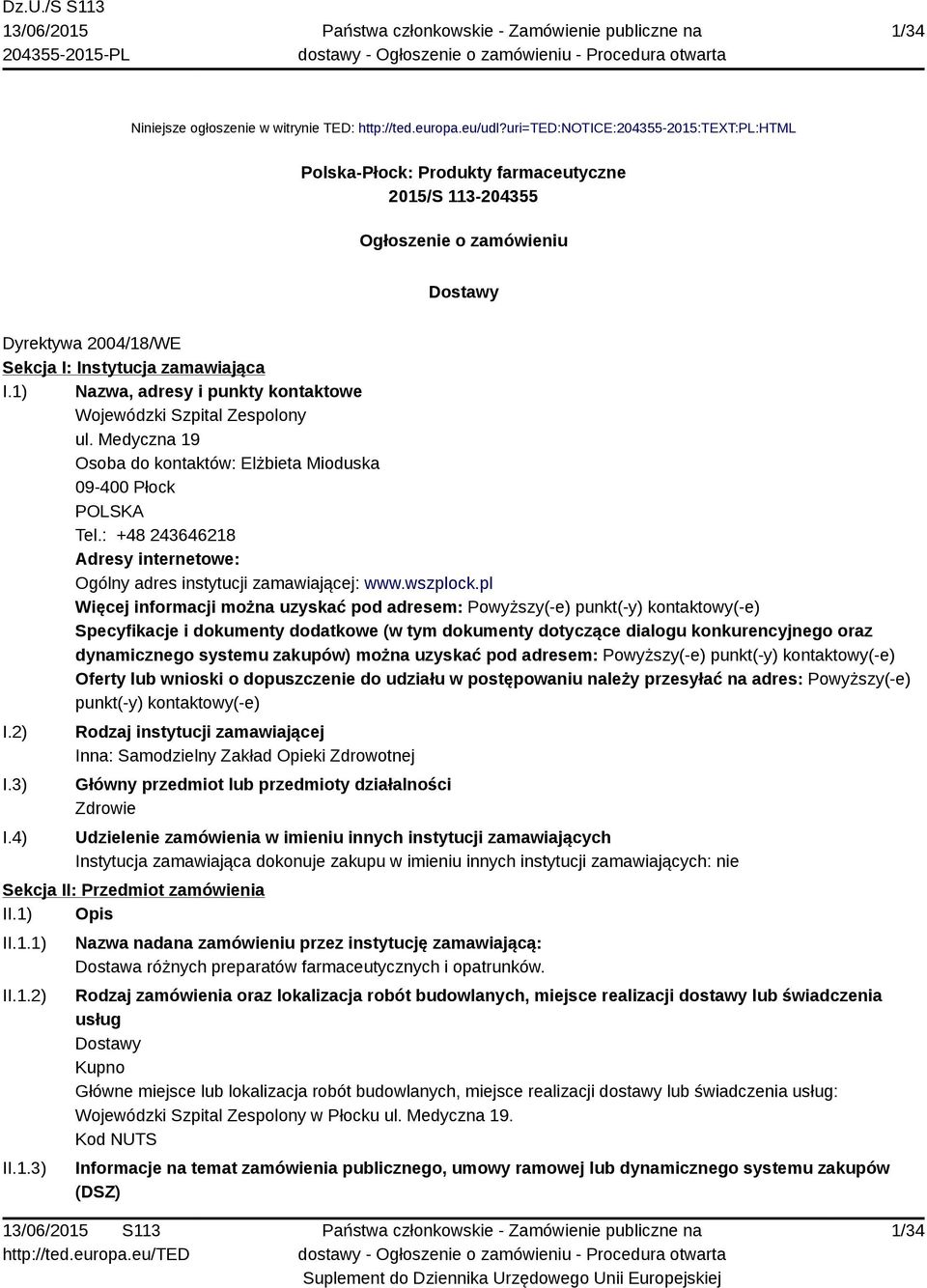 1) Nazwa, adresy i punkty kontaktowe Wojewódzki Szpital Zespolony ul. Medyczna 19 Osoba do kontaktów: Elżbieta Mioduska 09-400 Płock POLSKA Tel.