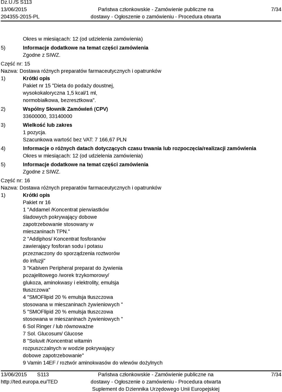 " 2 "Addiphos/ Koncentrat fosforanów zawierający fosforan sodu i potasu przeznaczony do sporządzenia roztworów do infuzji" 3 "Kabiven Peripheral preparat do żywienia pozajelitowego /worek