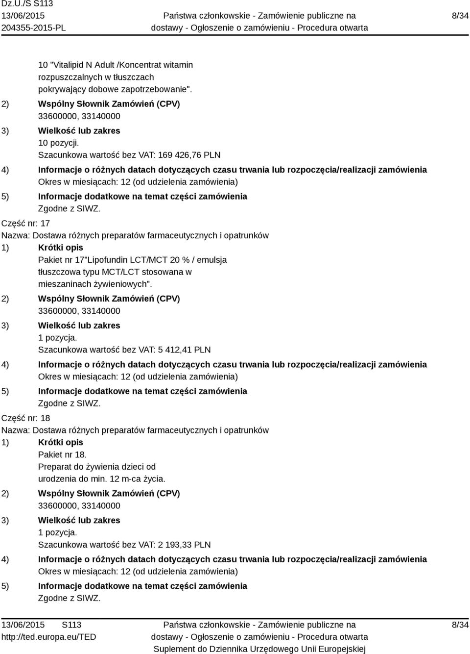 Szacunkowa wartość bez VAT: 169 426,76 PLN Część nr: 17 Pakiet nr 17"Lipofundin LCT/MCT 20 % / emulsja tłuszczowa typu