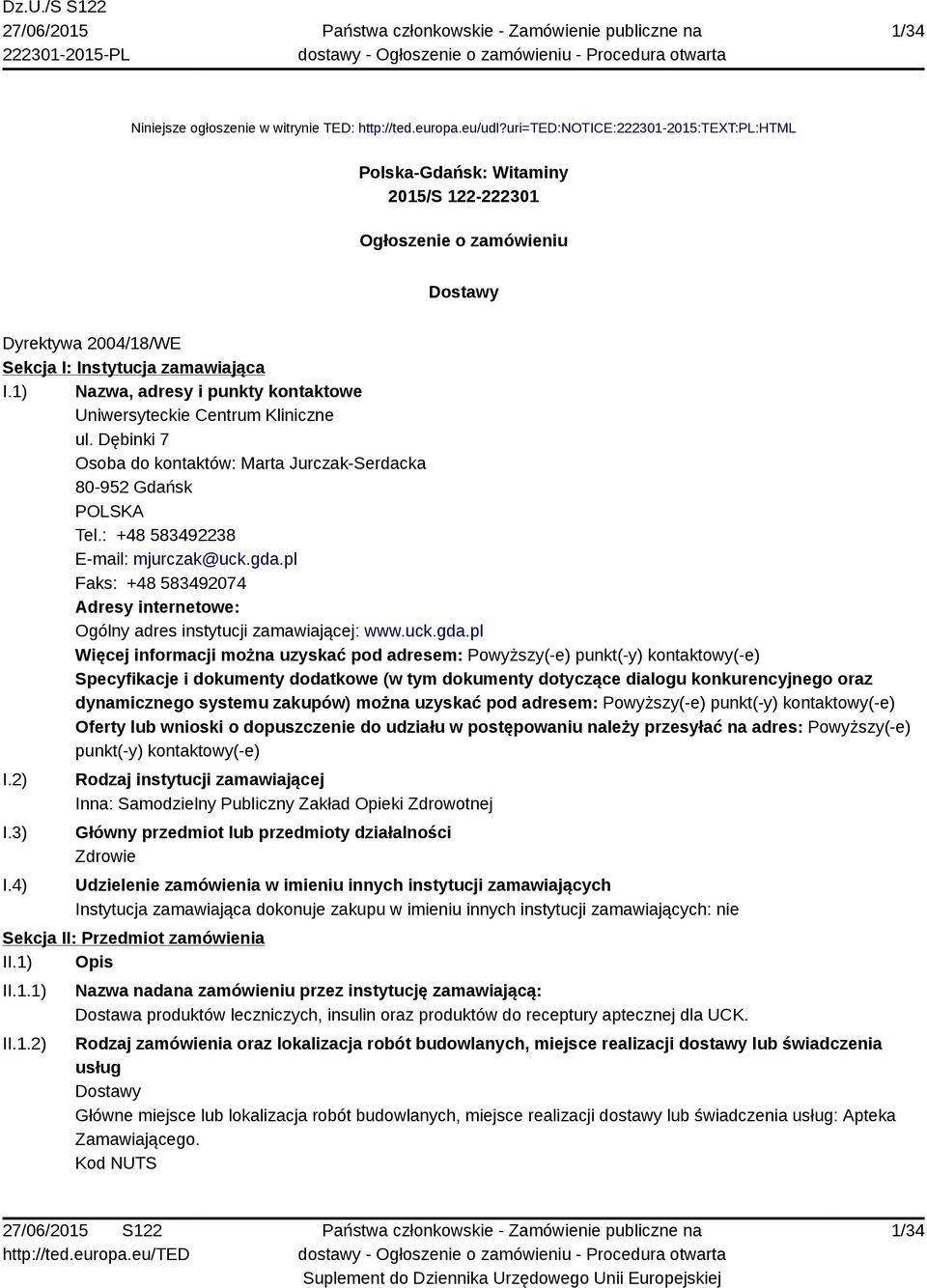 1) Nazwa, adresy i punkty kontaktowe Uniwersyteckie Centrum Kliniczne ul. Dębinki 7 Osoba do kontaktów: Marta Jurczak-Serdacka 80-952 Gdańsk POLSKA Tel.: +48 583492238 E-mail: mjurczak@uck.gda.