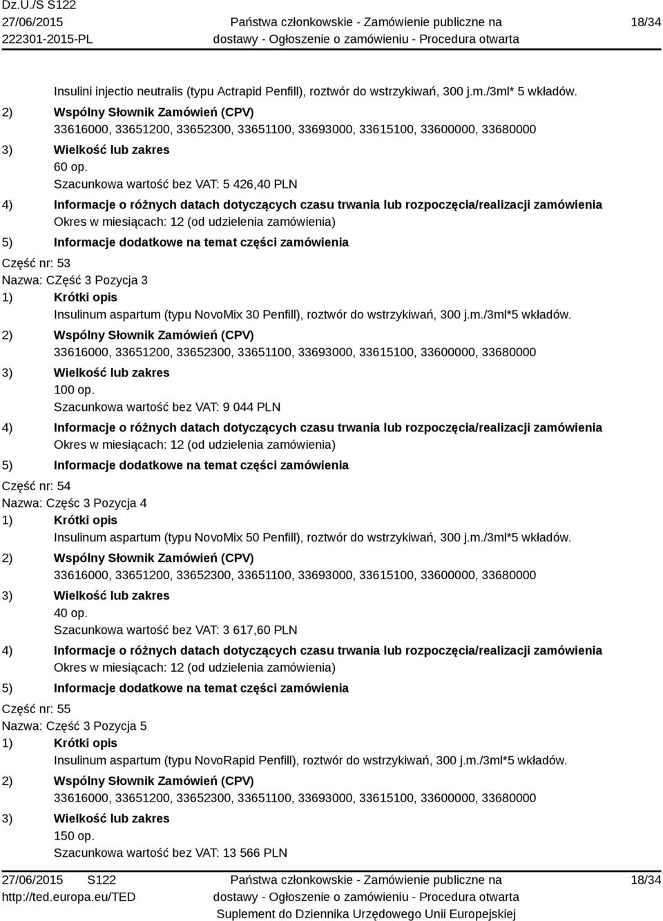 100 op. Szacunkowa wartość bez VAT: 9 044 PLN Część nr: 54 Nazwa: Częśc 3 Pozycja 4 Insulinum aspartum (typu NovoMix 50 Penfill), roztwór do wstrzykiwań, 300 j.m./3ml*5 wkładów.