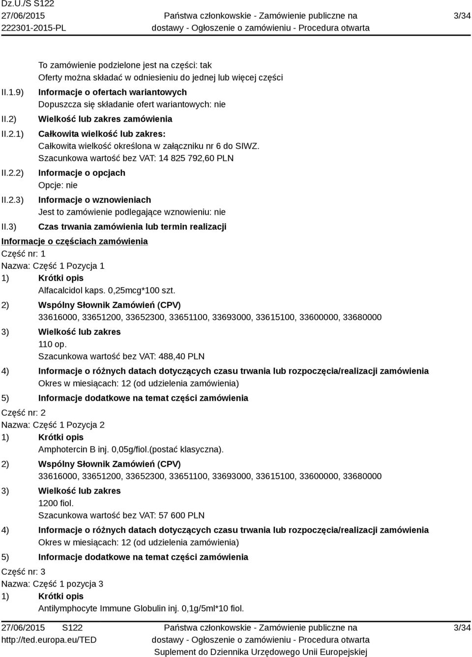 Wielkość lub zakres zamówienia Całkowita wielkość lub zakres: Całkowita wielkość określona w załączniku nr 6 do SIWZ.
