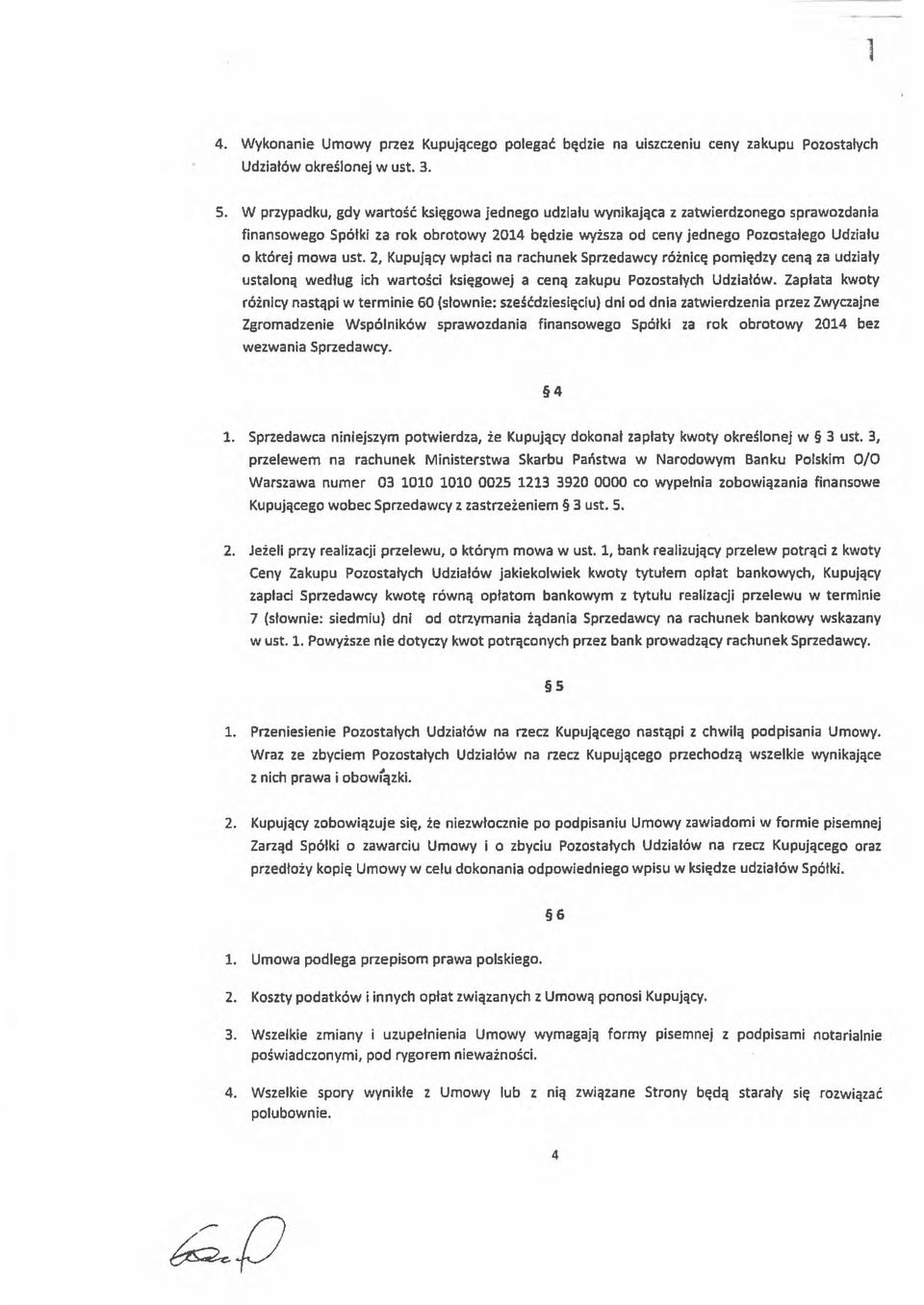 2, Kupujący wpłaci na rachunek Sprzedawcy różnicę pomiędzy ceną za udziały ustaloną według ich wartości księgowej a ceną zakupu Pozostałych Udziałów.