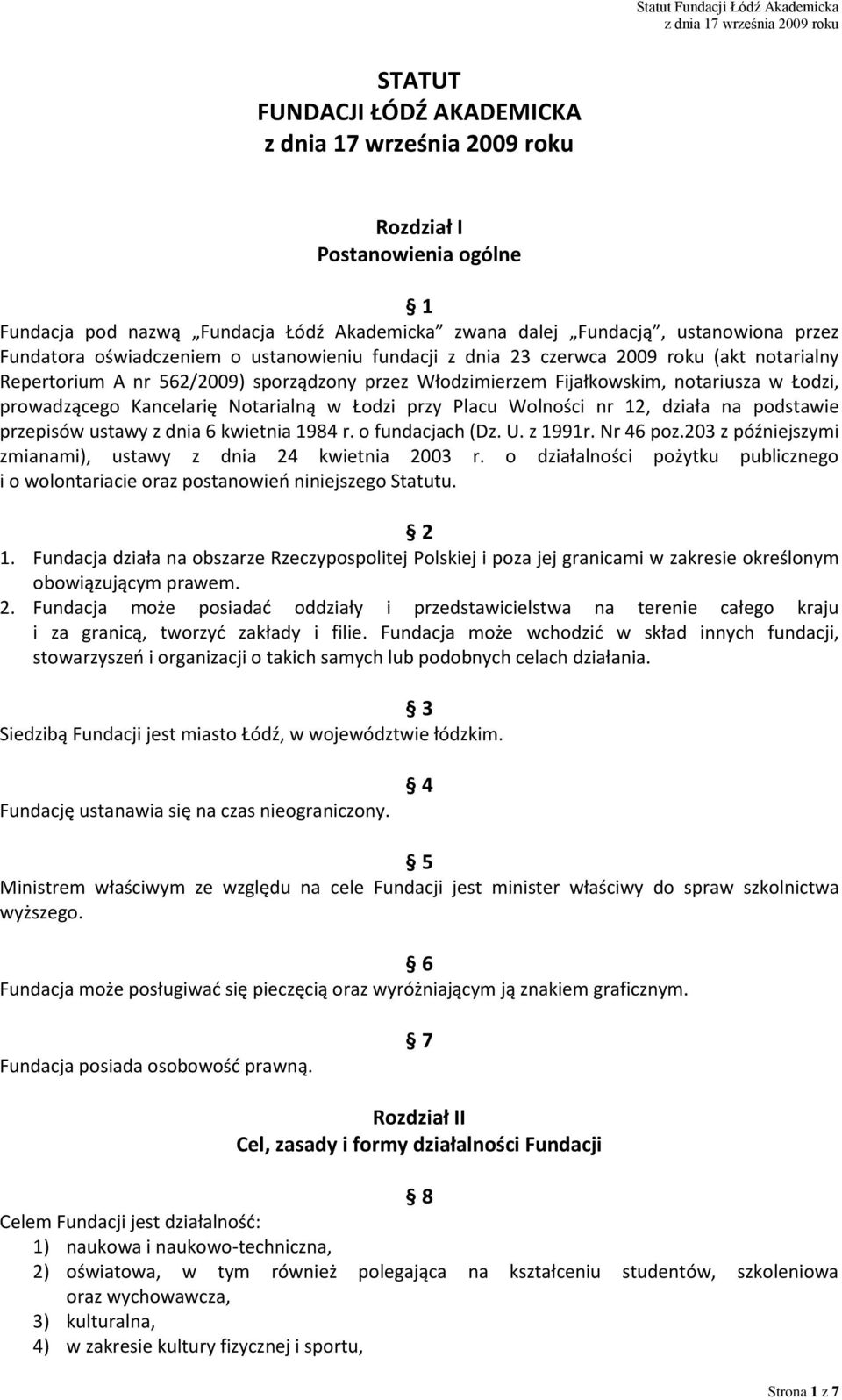 nr 12, działa na podstawie przepisów ustawy z dnia 6 kwietnia 1984 r. o fundacjach (Dz. U. z 1991r. Nr 46 poz.203 z późniejszymi zmianami), ustawy z dnia 24 kwietnia 2003 r.