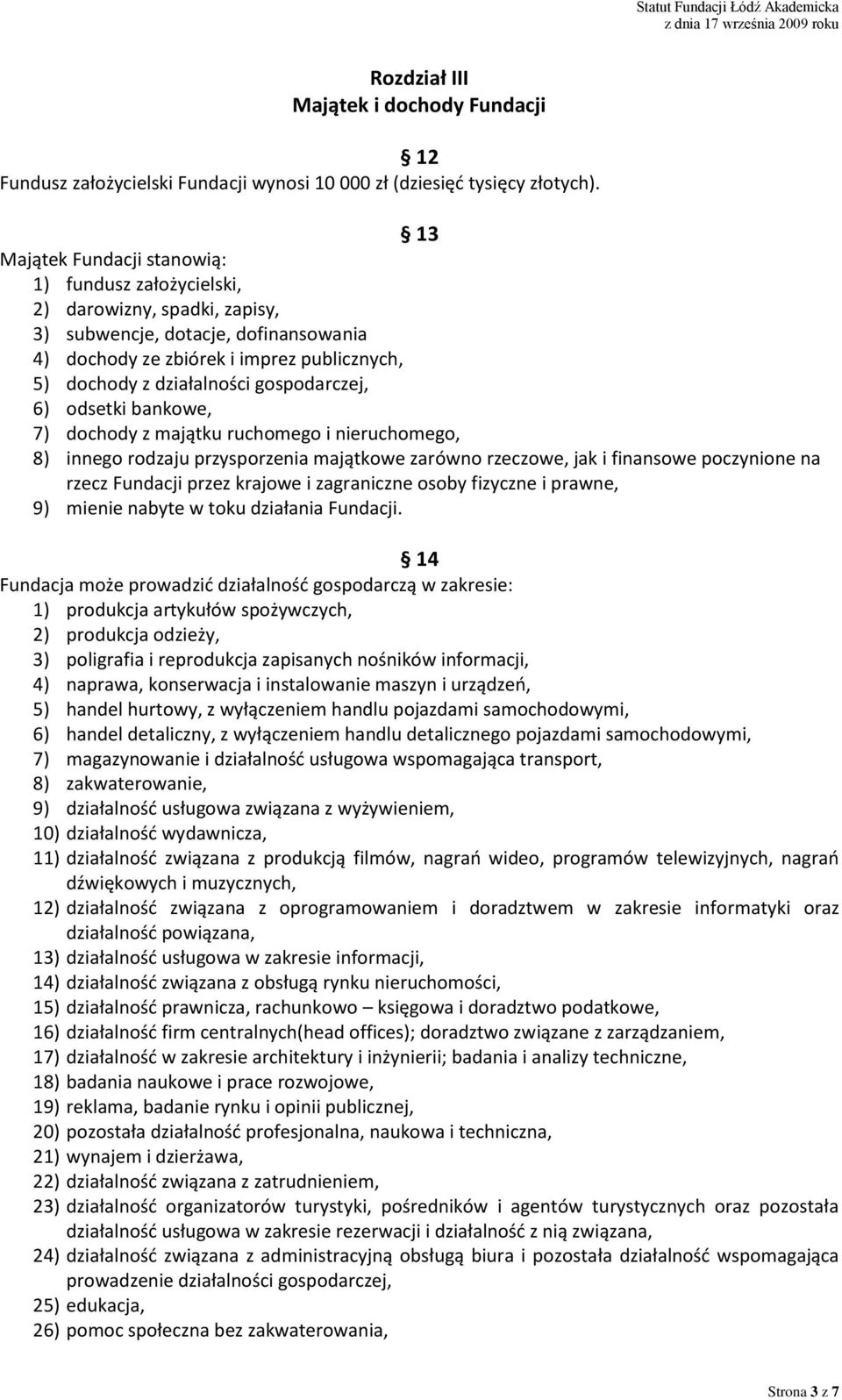 gospodarczej, 6) odsetki bankowe, 7) dochody z majątku ruchomego i nieruchomego, 8) innego rodzaju przysporzenia majątkowe zarówno rzeczowe, jak i finansowe poczynione na rzecz Fundacji przez krajowe