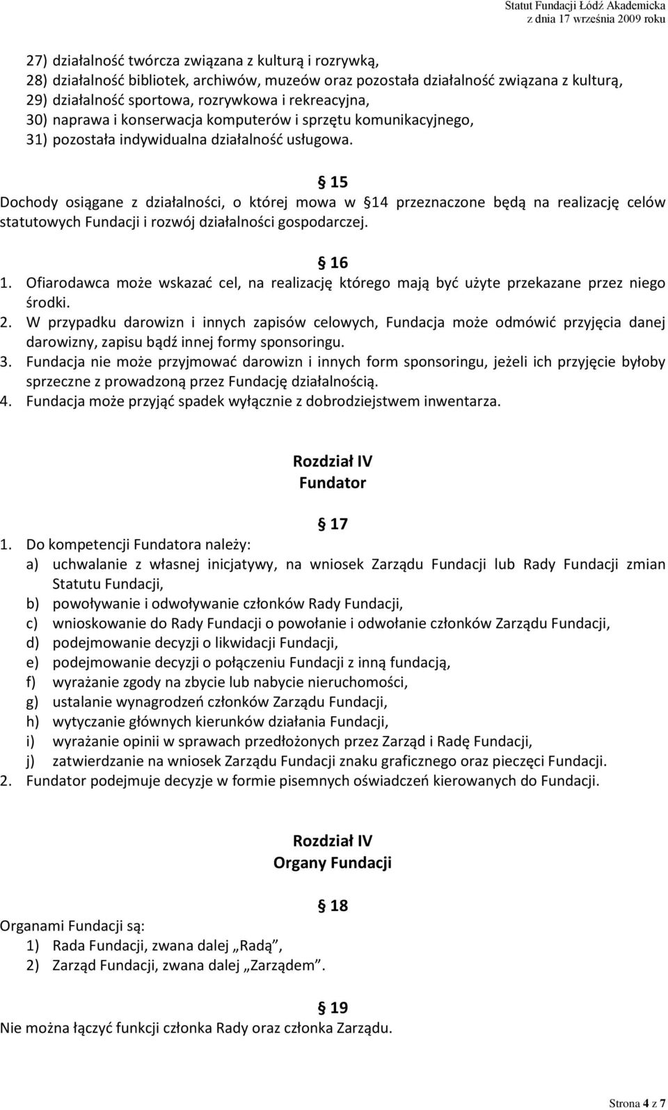 15 Dochody osiągane z działalności, o której mowa w 14 przeznaczone będą na realizację celów statutowych Fundacji i rozwój działalności gospodarczej. 16 1.