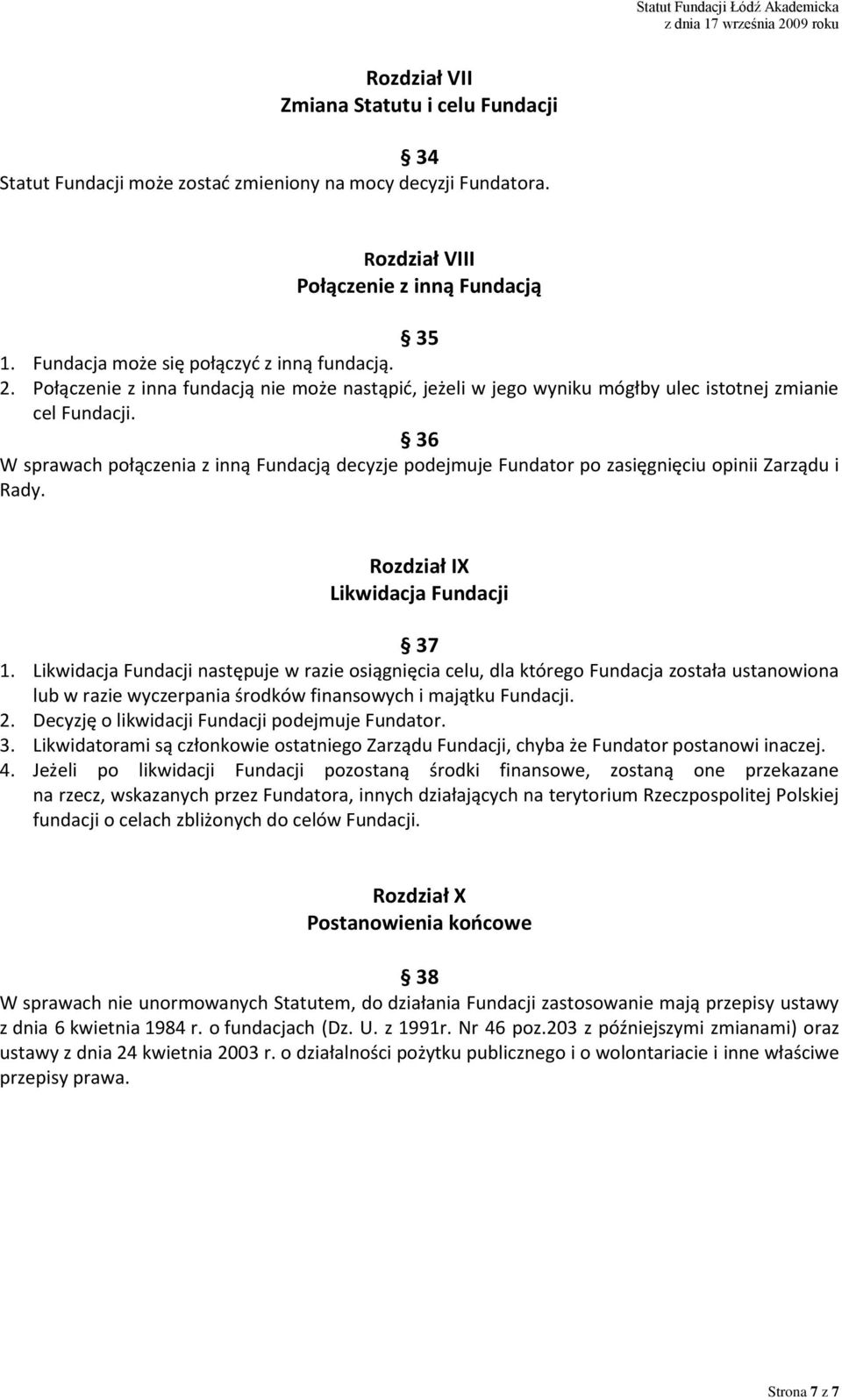 36 W sprawach połączenia z inną Fundacją decyzje podejmuje Fundator po zasięgnięciu opinii Zarządu i Rady. Rozdział IX Likwidacja Fundacji 37 1.
