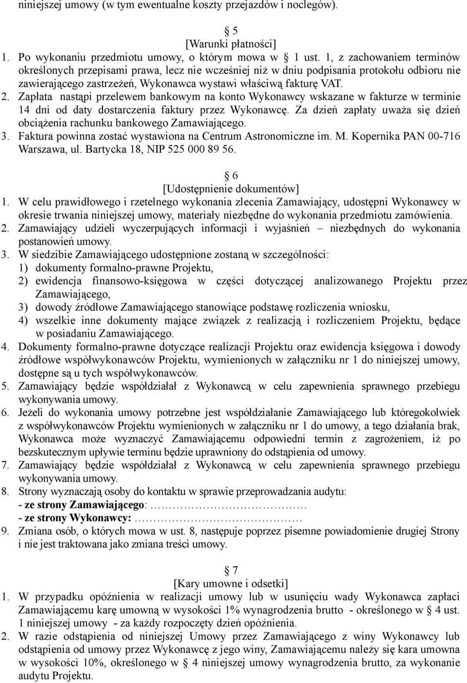 Zapłata nastąpi przelewem bankowym na konto Wykonawcy wskazane w fakturze w terminie 14 dni od daty dostarczenia faktury przez Wykonawcę.