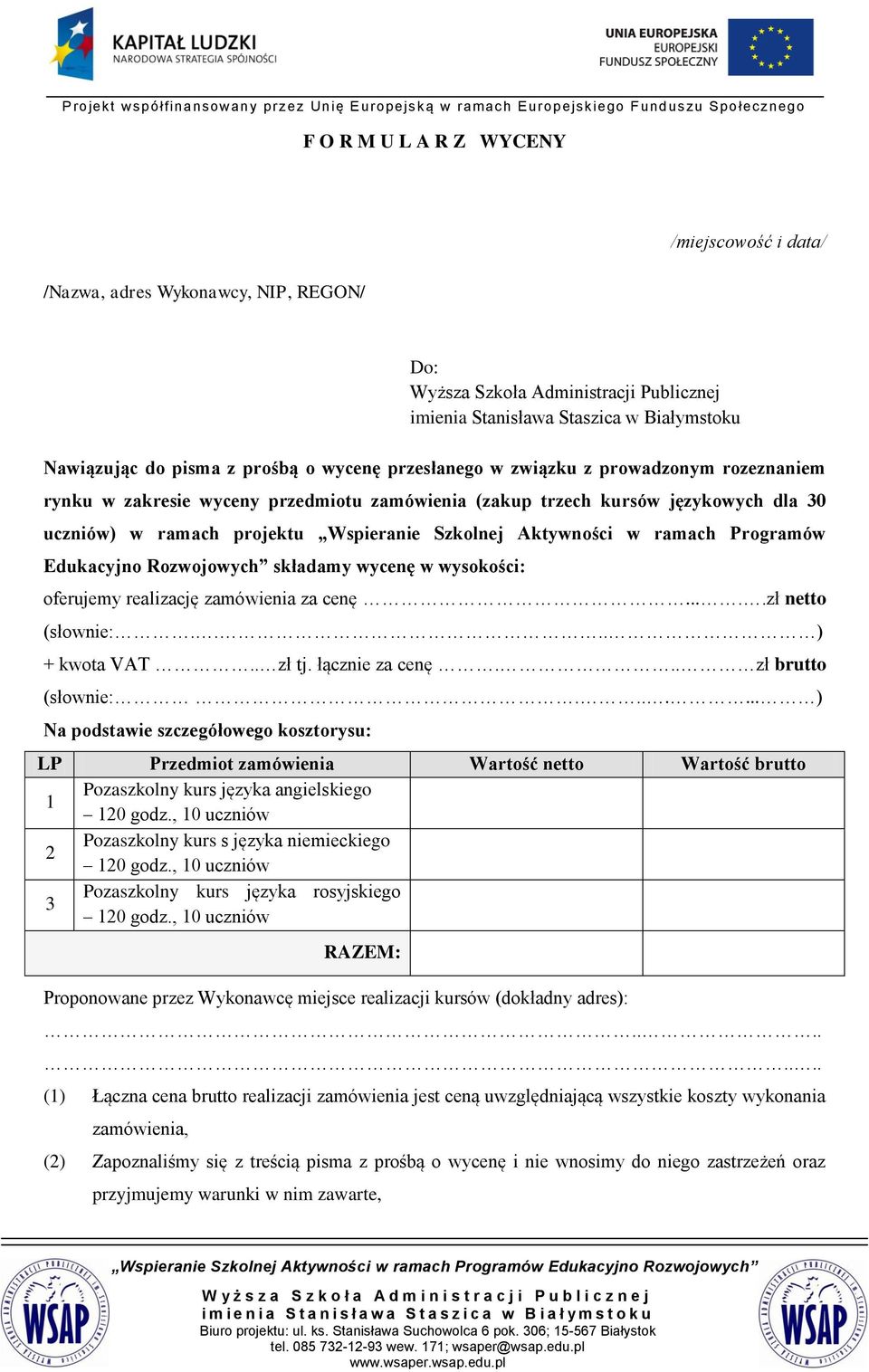 ramach Programów Edukacyjno Rozwojowych składamy wycenę w wysokości: oferujemy realizację zamówienia za cenę.....zł netto (słownie:.... ) + kwota VAT.. zł tj. łącznie za cenę... zł brutto (słownie:.