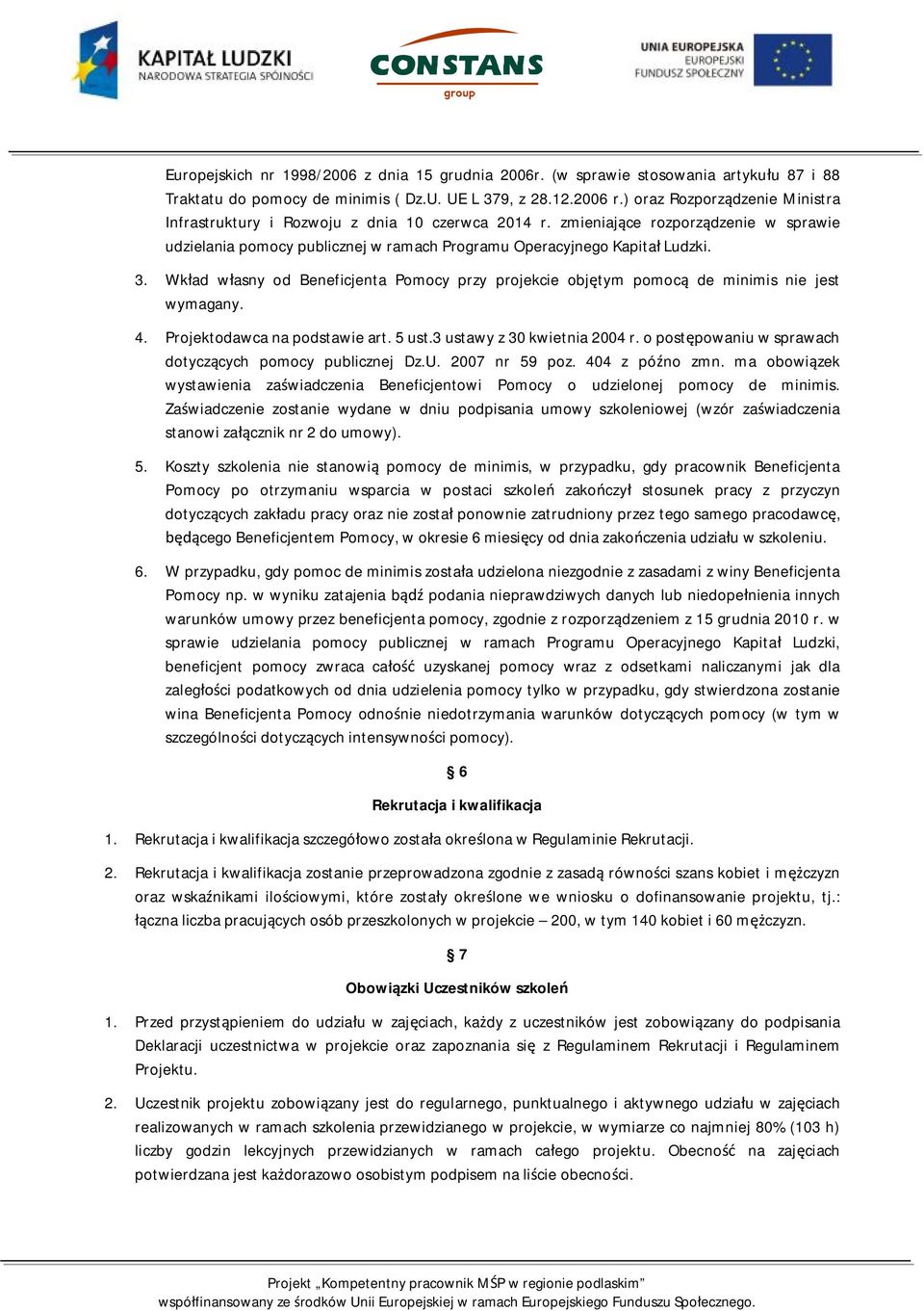 Wkład własny od Beneficjenta Pomocy przy projekcie objętym pomocą de minimis nie jest wymagany. 4. Projektodawca na podstawie art. 5 ust.3 ustawy z 30 kwietnia 2004 r.