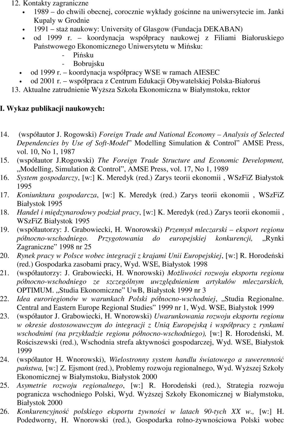 współpraca z Centrum Edukacji Obywatelskiej Polska-Białoruś 13. Aktualne zatrudnienie Wyższa Szkoła Ekonomiczna w Białymstoku, rektor I. Wykaz publikacji naukowych: 14. (współautor J.