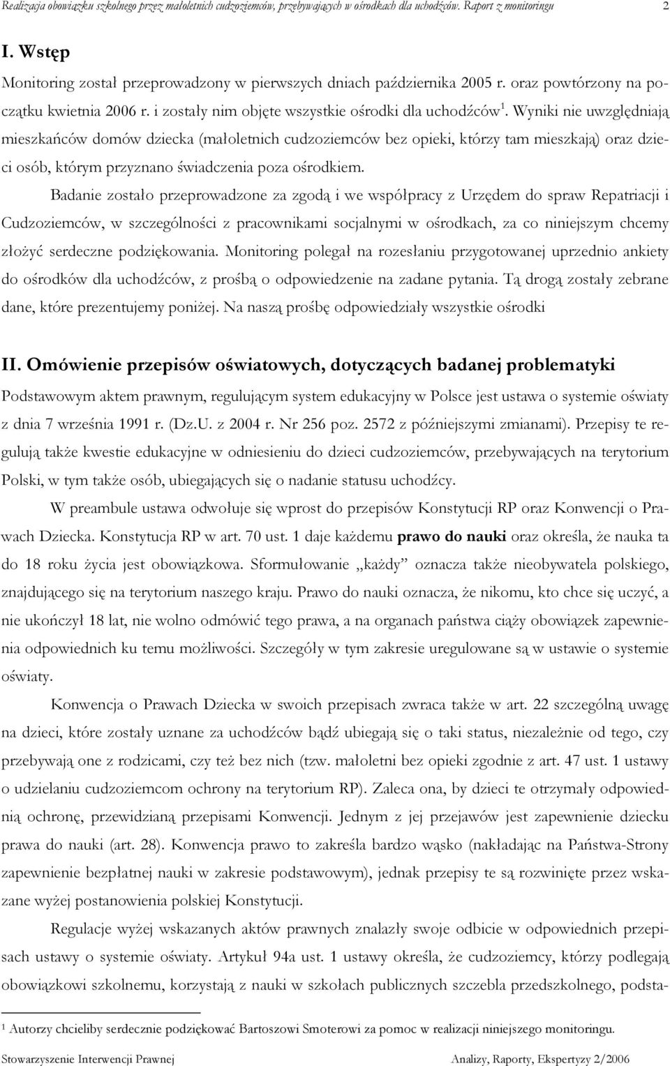 Badanie zostało przeprowadzone za zgodą i we współpracy z Urzędem do spraw Repatriacji i Cudzoziemców, w szczególności z pracownikami socjalnymi w ośrodkach, za co niniejszym chcemy złoŝyć serdeczne
