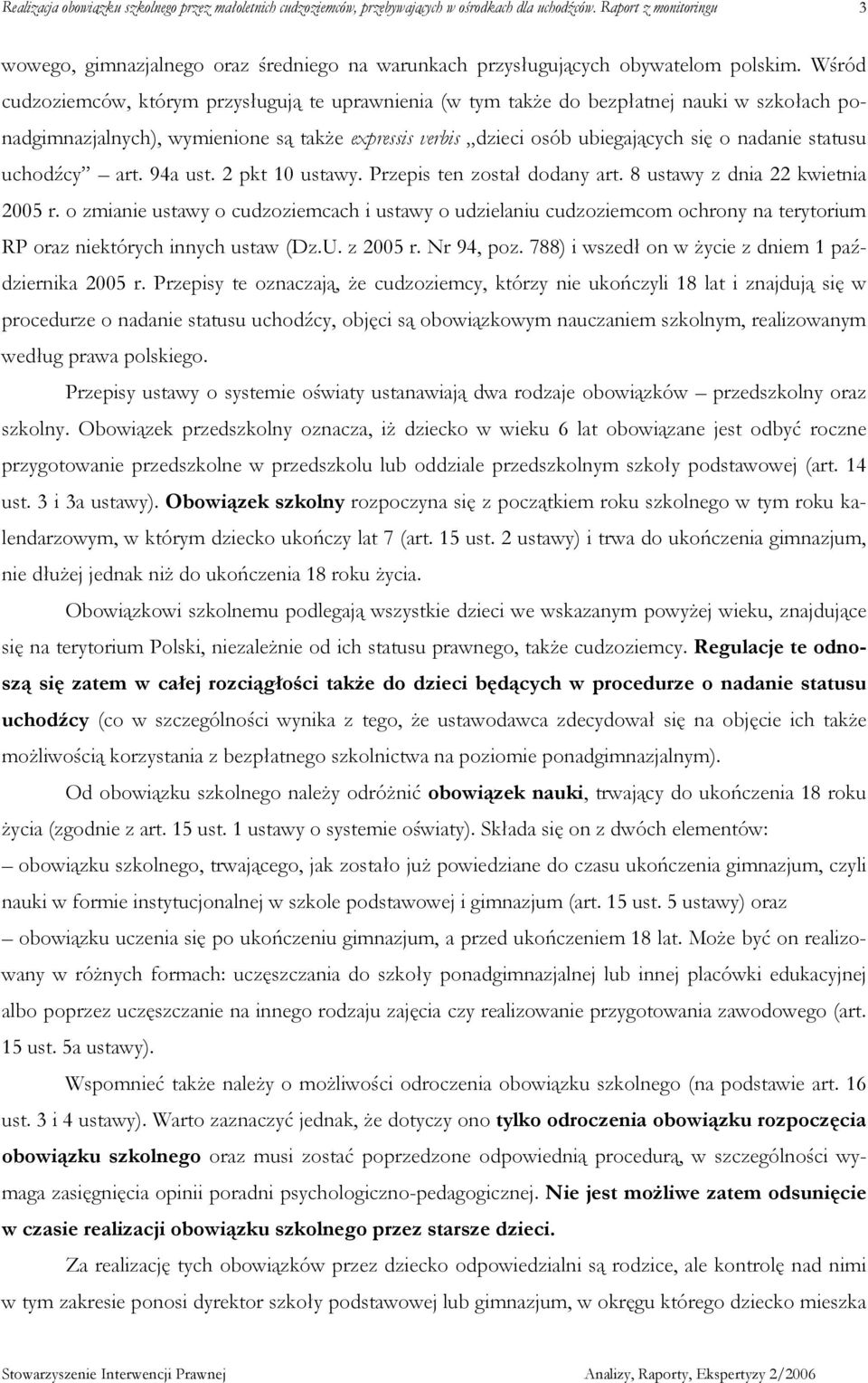 statusu uchodźcy art. 94a ust. 2 pkt 10 ustawy. Przepis ten został dodany art. 8 ustawy z dnia 22 kwietnia 2005 r.