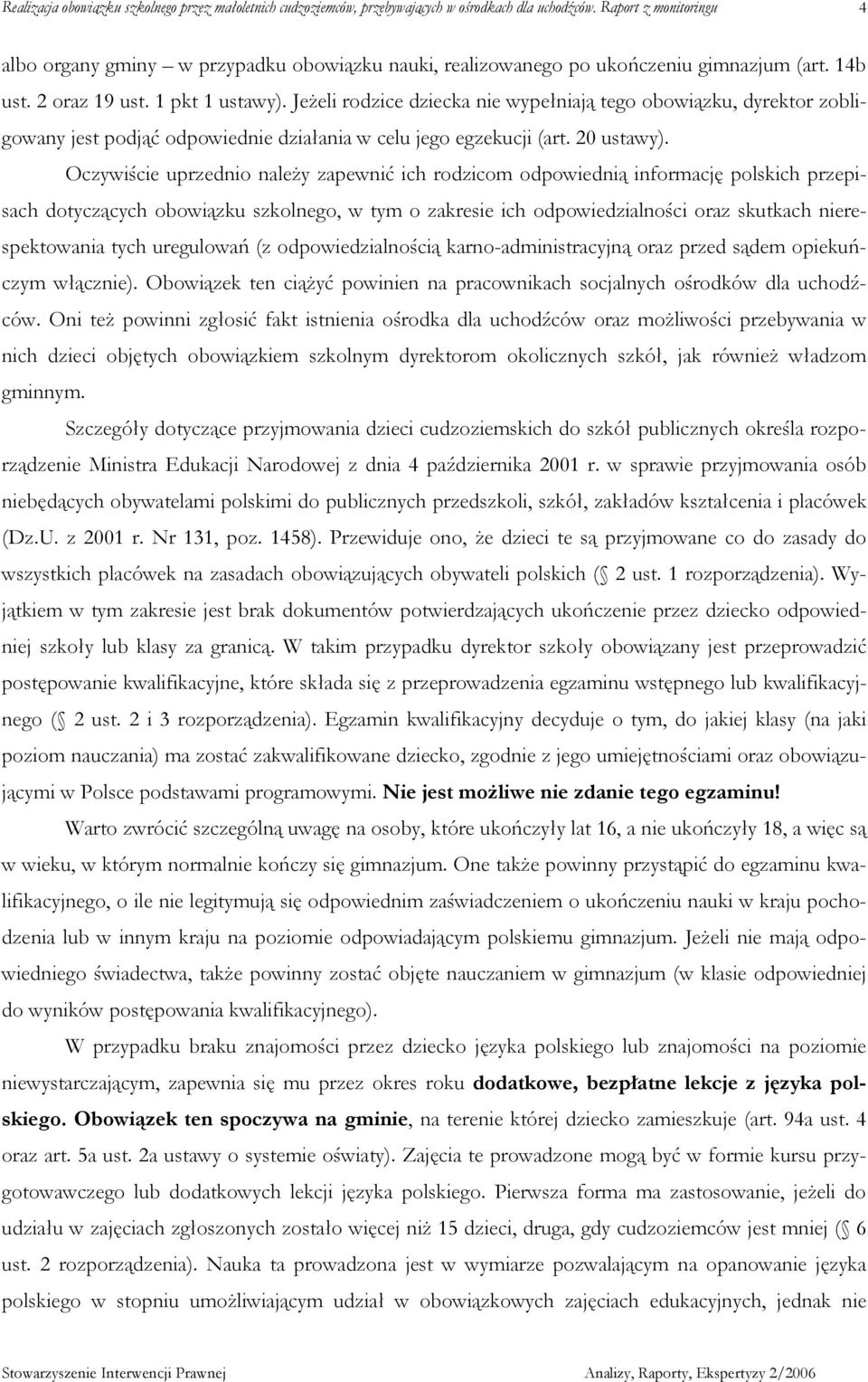 Oczywiście uprzednio naleŝy zapewnić ich rodzicom odpowiednią informację polskich przepisach dotyczących obowiązku szkolnego, w tym o zakresie ich odpowiedzialności oraz skutkach nierespektowania