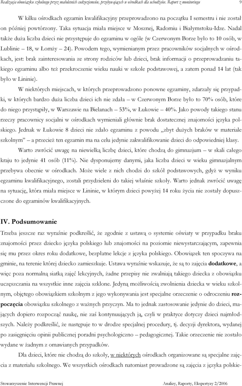 Powodem tego, wymienianym przez pracowników socjalnych w ośrodkach, jest: brak zainteresowania ze strony rodziców lub dzieci, brak informacji o przeprowadzaniu takiego egzaminu albo teŝ przekroczenie