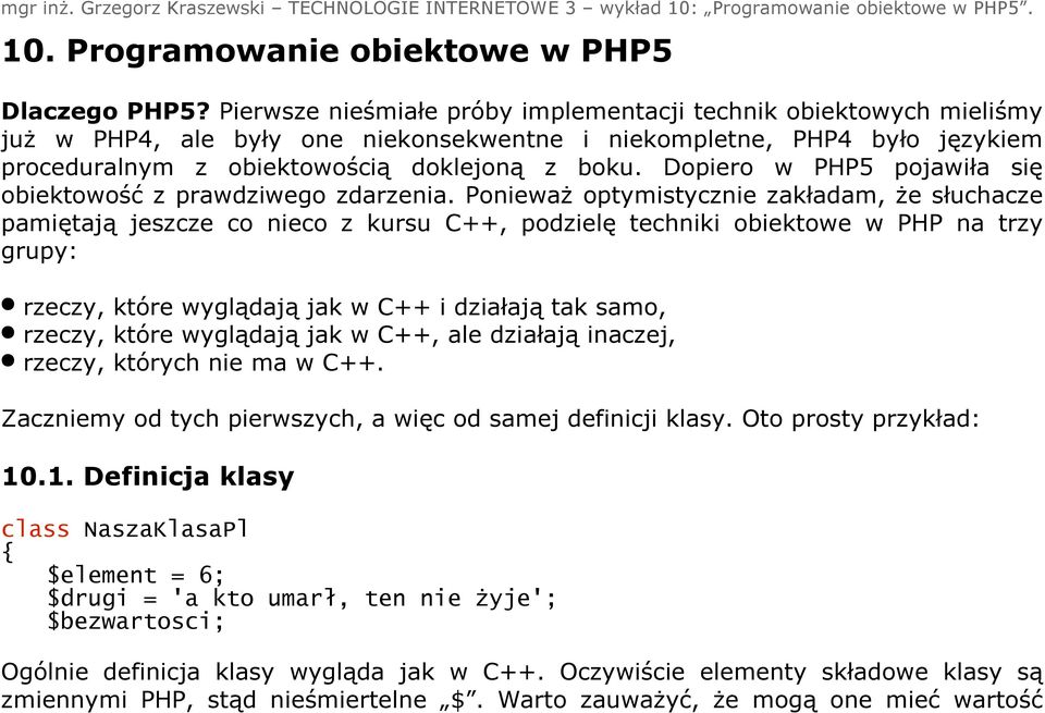 Pierwsze nieśmiałe próby implementacji technik obiektowych mieliśmy już w PHP4, ale były one niekonsekwentne i niekompletne, PHP4 było językiem proceduralnym z obiektowością doklejoną z boku.