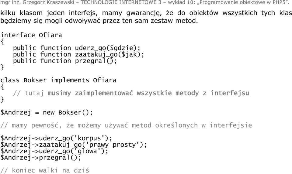 // tutaj musimy zaimplementować wszystkie metody z interfejsu $Andrzej = new Bokser(); // mamy pewność, że możemy używać metod określonych w