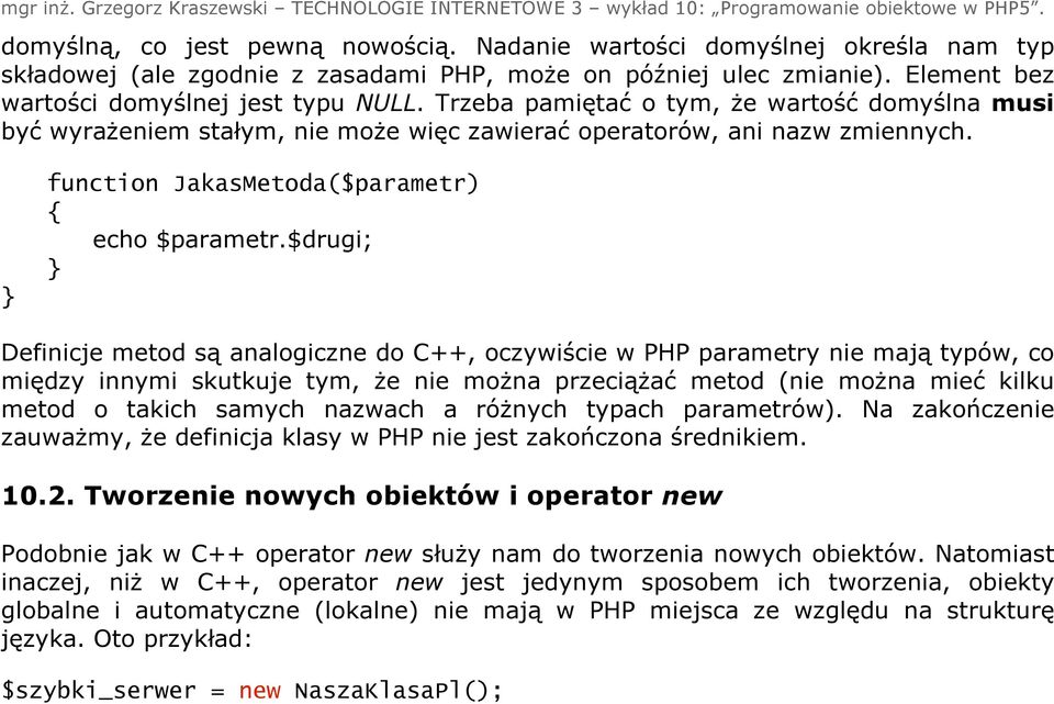 $drugi; Definicje metod są analogiczne do C++, oczywiście w PHP parametry nie mają typów, co między innymi skutkuje tym, że nie można przeciążać metod (nie można mieć kilku metod o takich samych