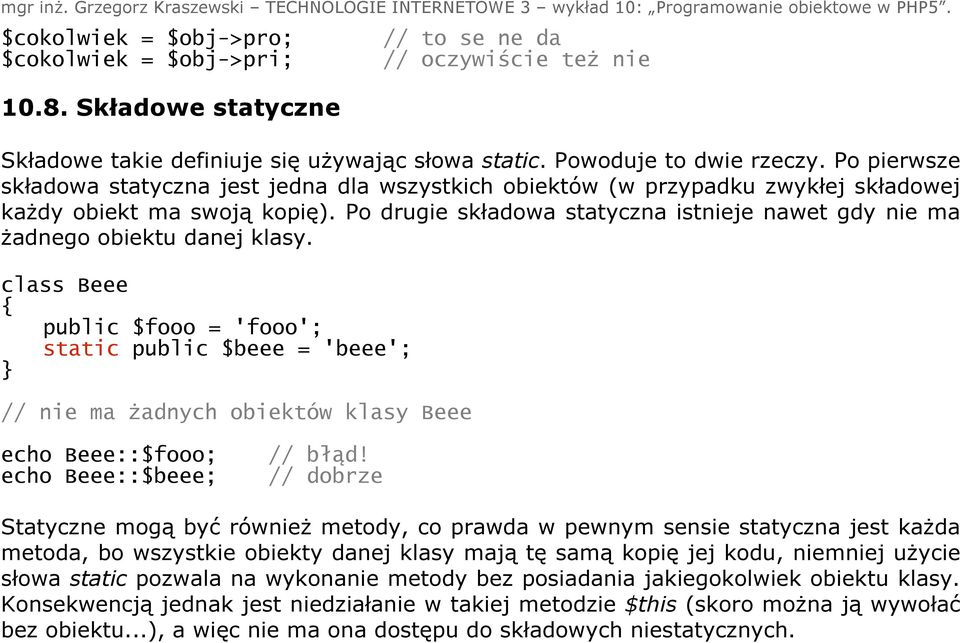 Po drugie składowa statyczna istnieje nawet gdy nie ma żadnego obiektu danej klasy.