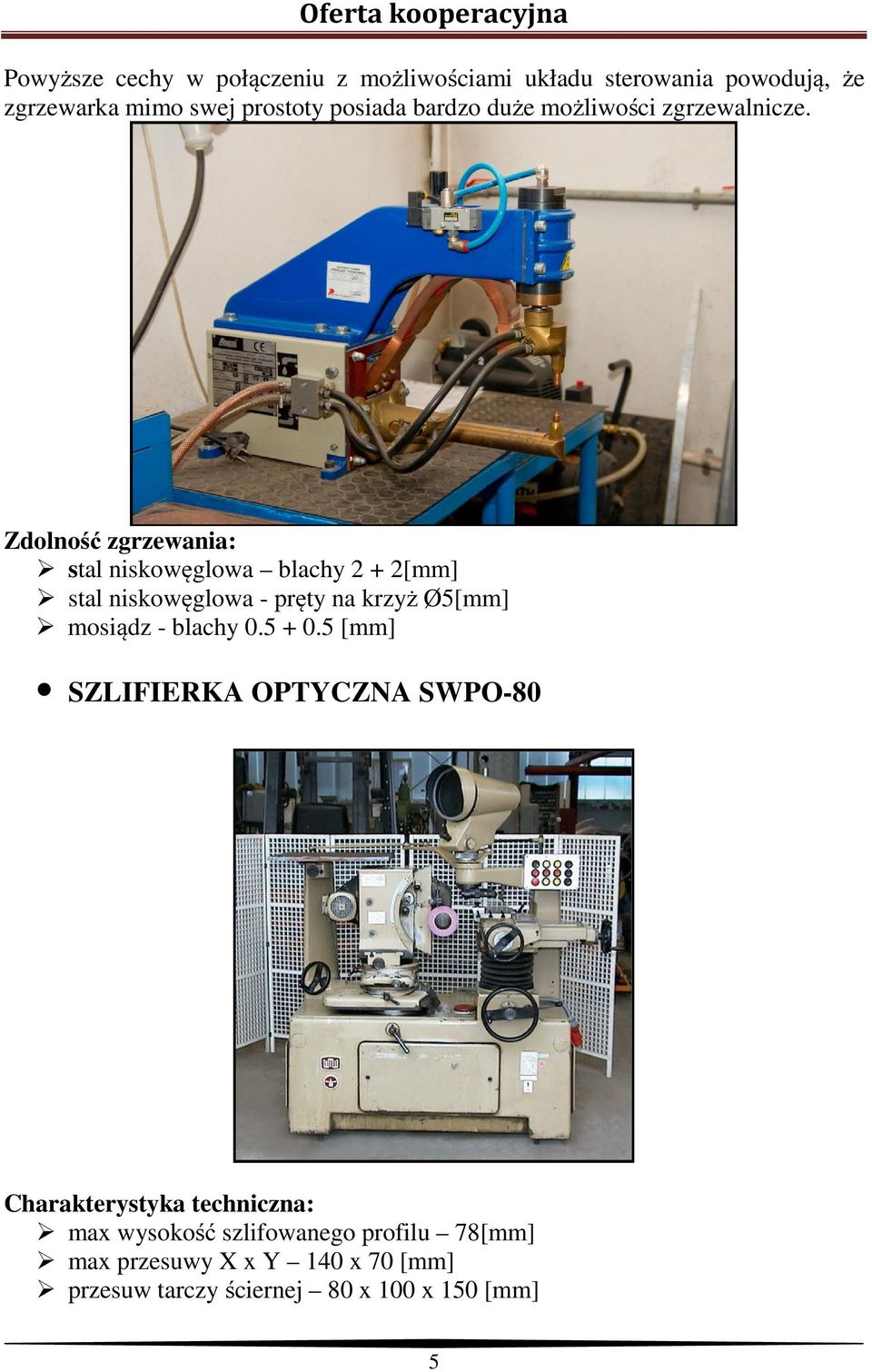 Zdolność zgrzewania: stal niskowęglowa blachy 2 + 2[mm] stal niskowęglowa - pręty na krzyż Ø5[mm] mosiądz