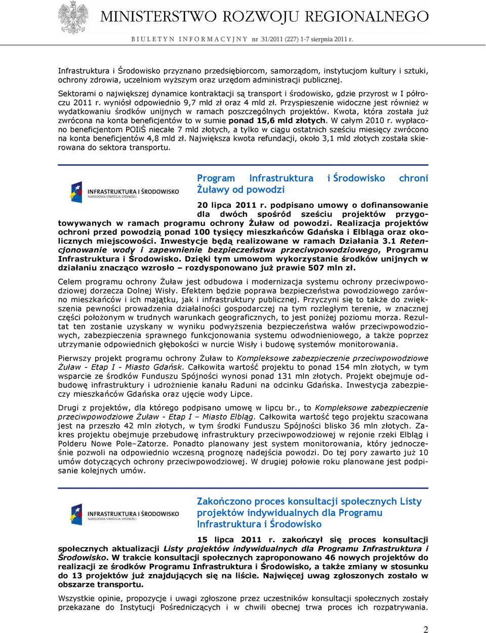 Przyspieszenie widoczne jest równieŝ w wydatkowaniu środków unijnych w ramach poszczególnych projektów. Kwota, która została juŝ zwrócona na konta beneficjentów to w sumie ponad 15,6 mld złotych.