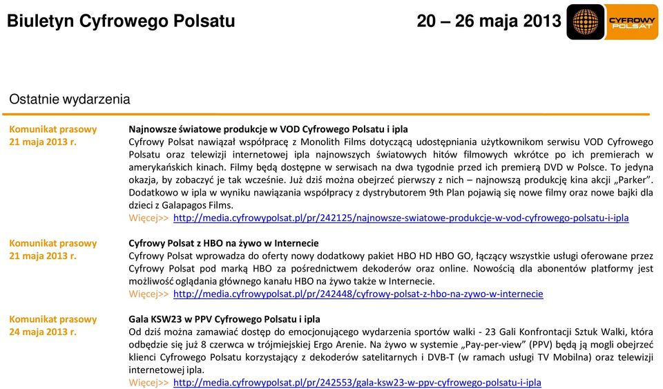 internetowej ipla najnowszych światowych hitów filmowych wkrótce po ich premierach w amerykańskich kinach. Filmy będą dostępne w serwisach na dwa tygodnie przed ich premierą DVD w Polsce.