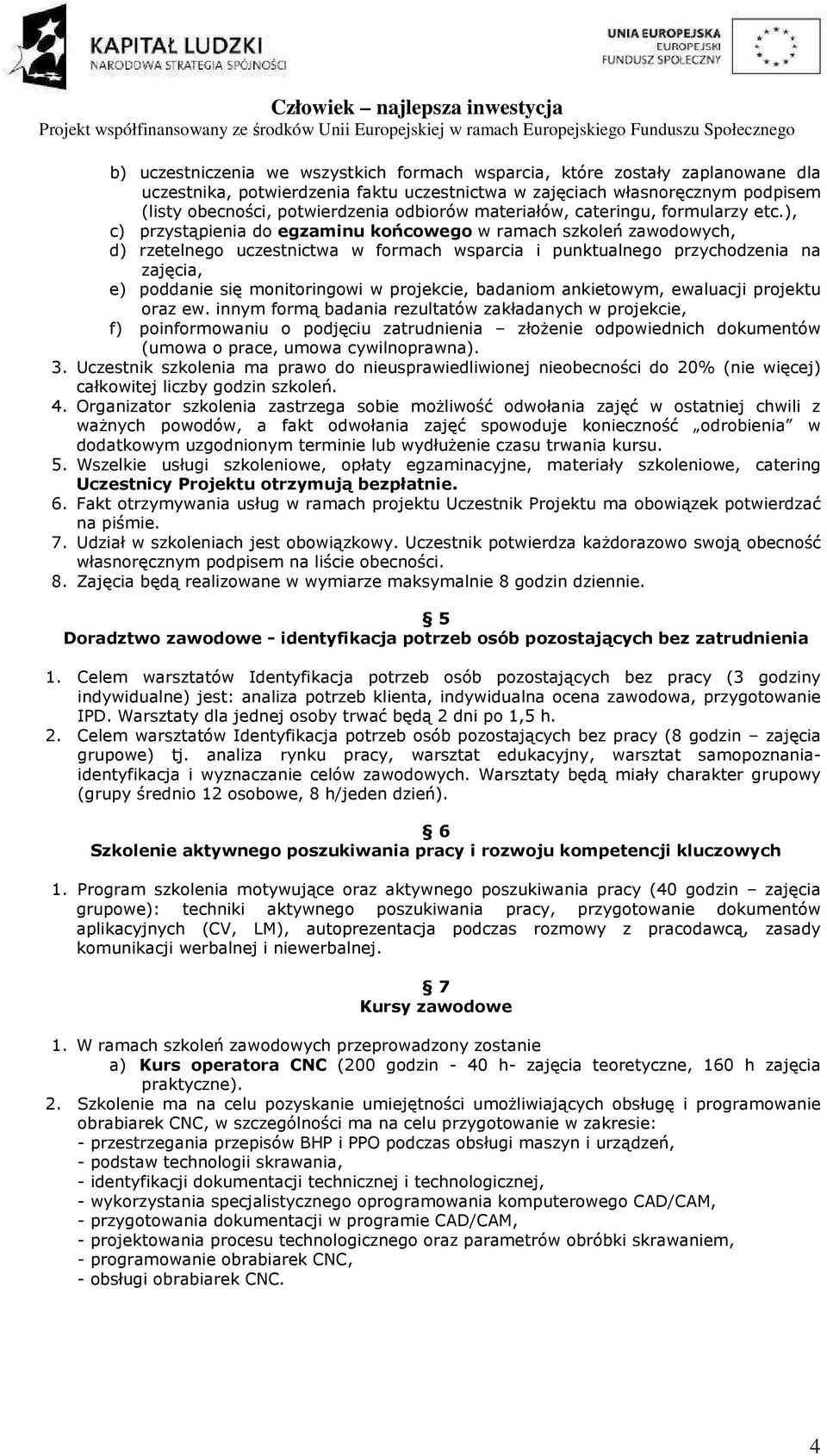 ), c) przystąpienia do egzaminu końcowego w ramach szkoleń zawodowych, d) rzetelnego uczestnictwa w formach wsparcia i punktualnego przychodzenia na zajęcia, e) poddanie się monitoringowi w