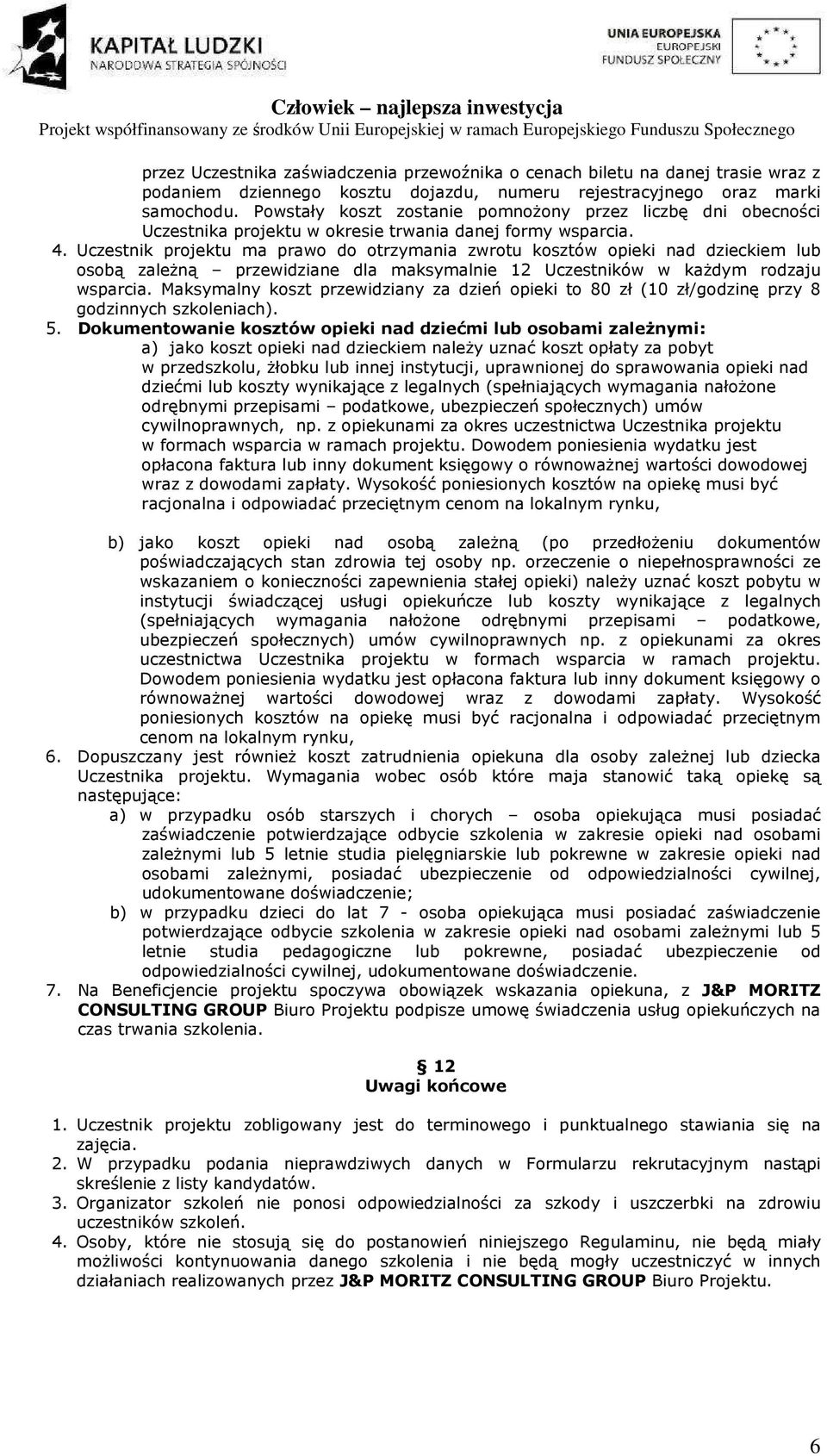 Uczestnik projektu ma prawo do otrzymania zwrotu kosztów opieki nad dzieckiem lub osobą zależną przewidziane dla maksymalnie 12 Uczestników w każdym rodzaju wsparcia.