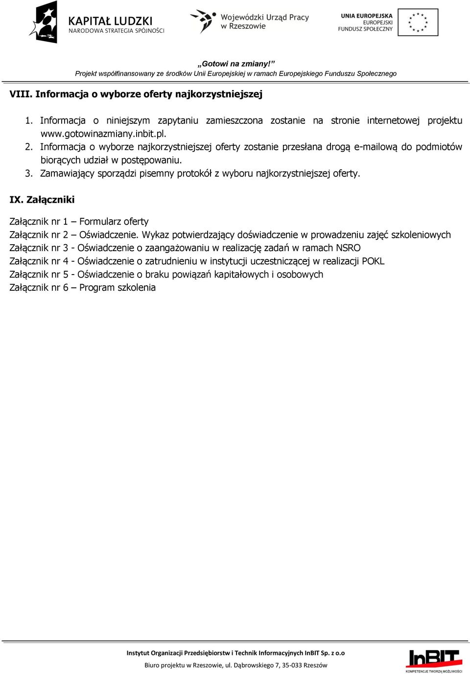 Zamawiający sporządzi pisemny protokół z wyboru najkorzystniejszej oferty. IX. Załączniki Załącznik nr 1 Formularz oferty Załącznik nr 2 Oświadczenie.