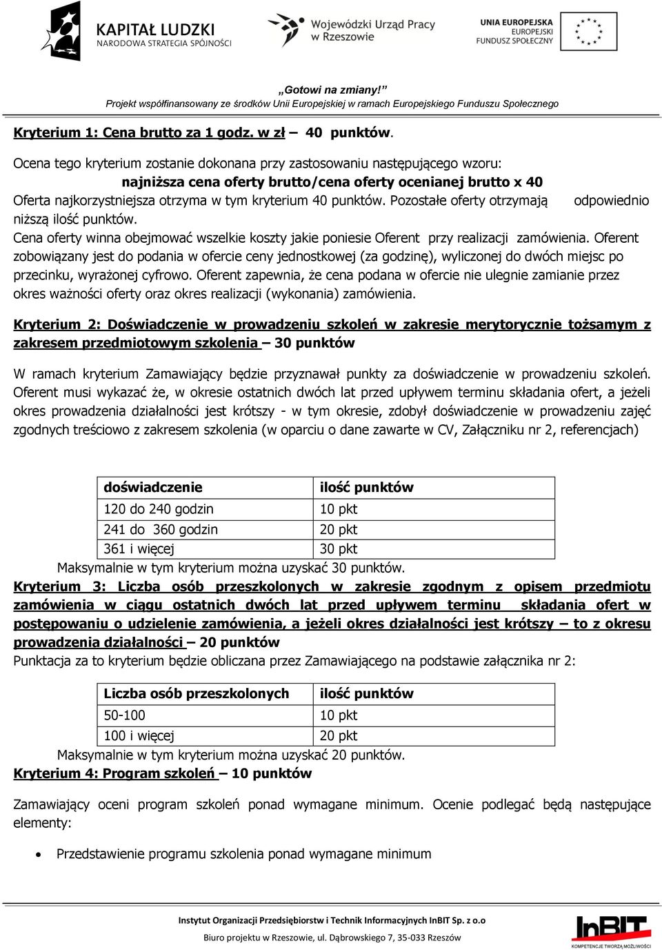 punktów. Pozostałe oferty otrzymają odpowiednio niższą ilość punktów. Cena oferty winna obejmować wszelkie koszty jakie poniesie Oferent przy realizacji zamówienia.