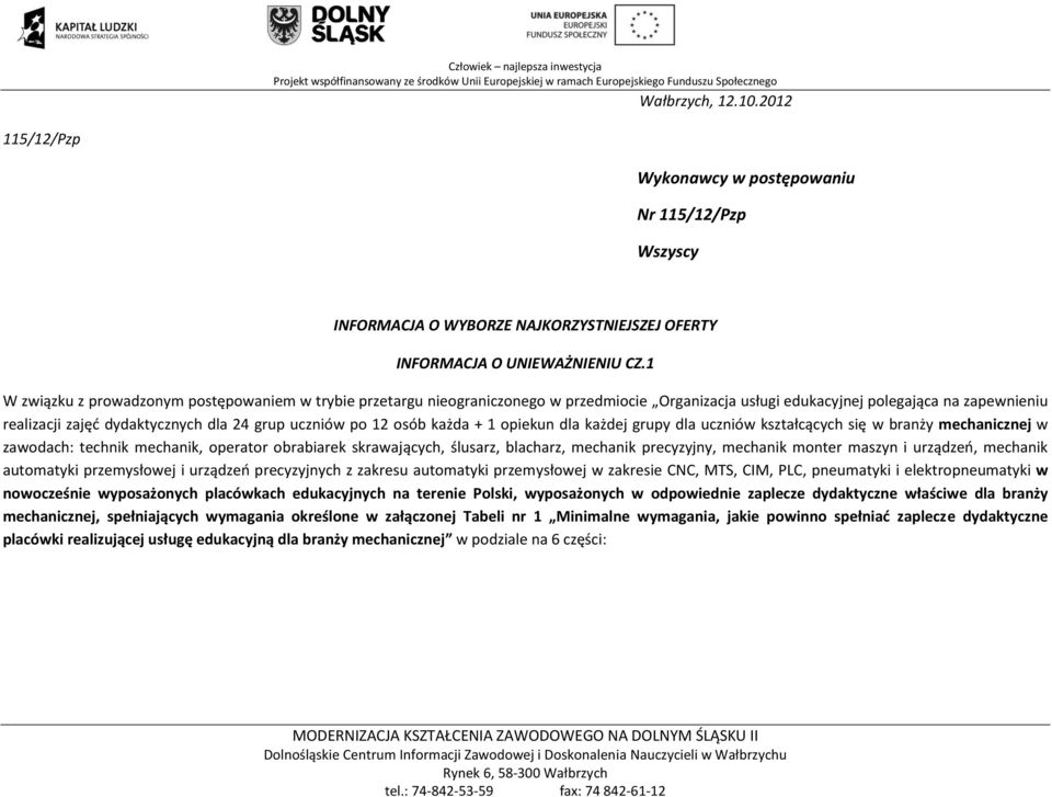 po 12 osób każda + 1 opiekun dla każdej grupy dla uczniów kształcących się w branży mechanicznej w zawodach: technik mechanik, operator obrabiarek skrawających, ślusarz, blacharz, mechanik