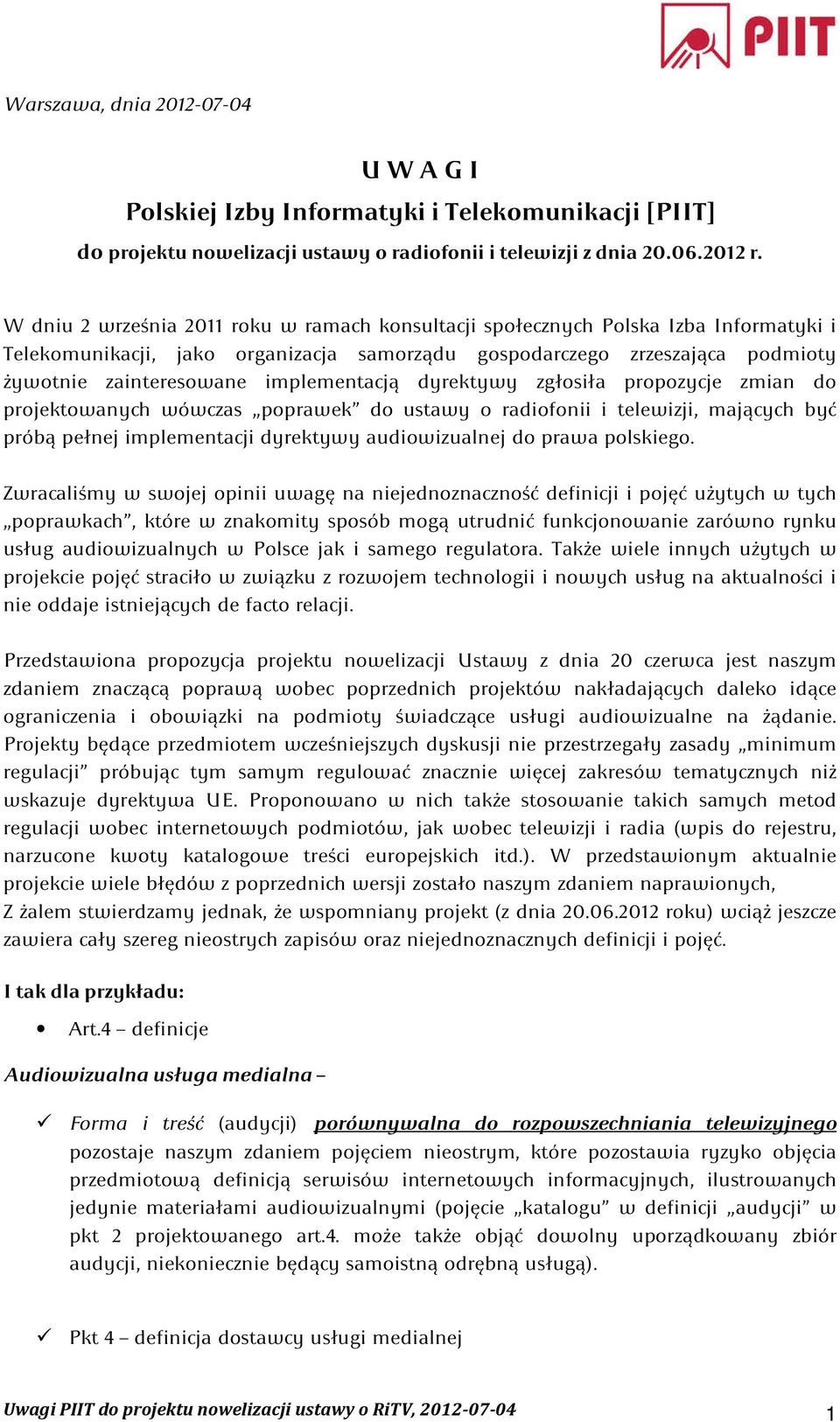 implementacją dyrektywy zgłosiła propozycje zmian do projektowanych wówczas poprawek do ustawy o radiofonii i telewizji, mających być próbą pełnej implementacji dyrektywy audiowizualnej do prawa