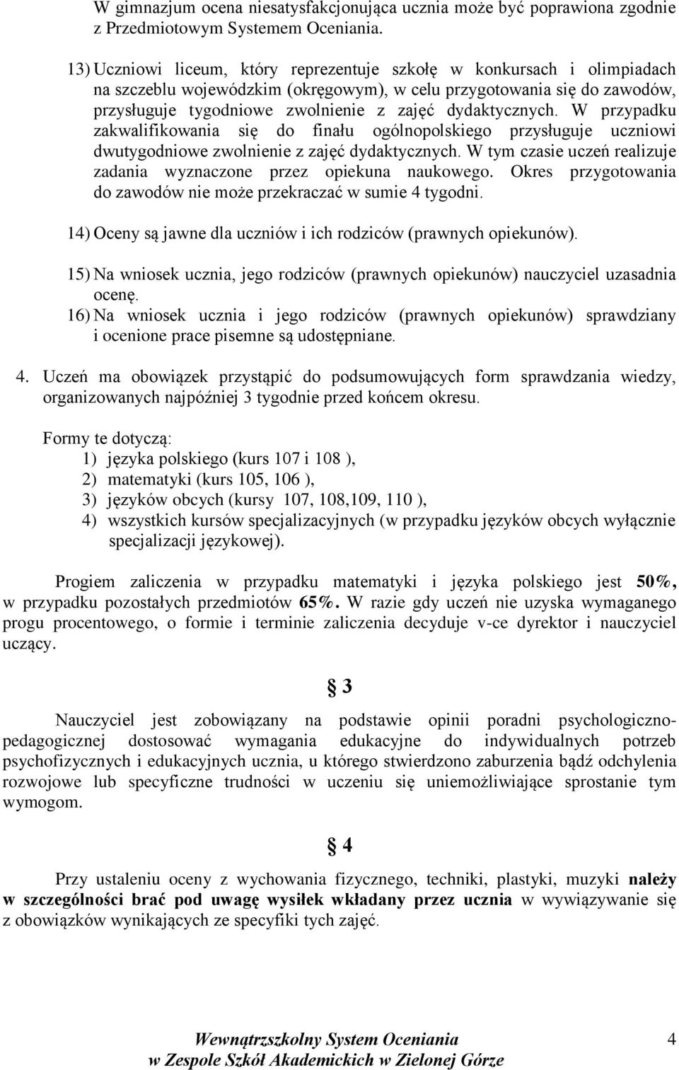 dydaktycznych. W przypadku zakwalifikowania się do finału ogólnopolskiego przysługuje uczniowi dwutygodniowe zwolnienie z zajęć dydaktycznych.