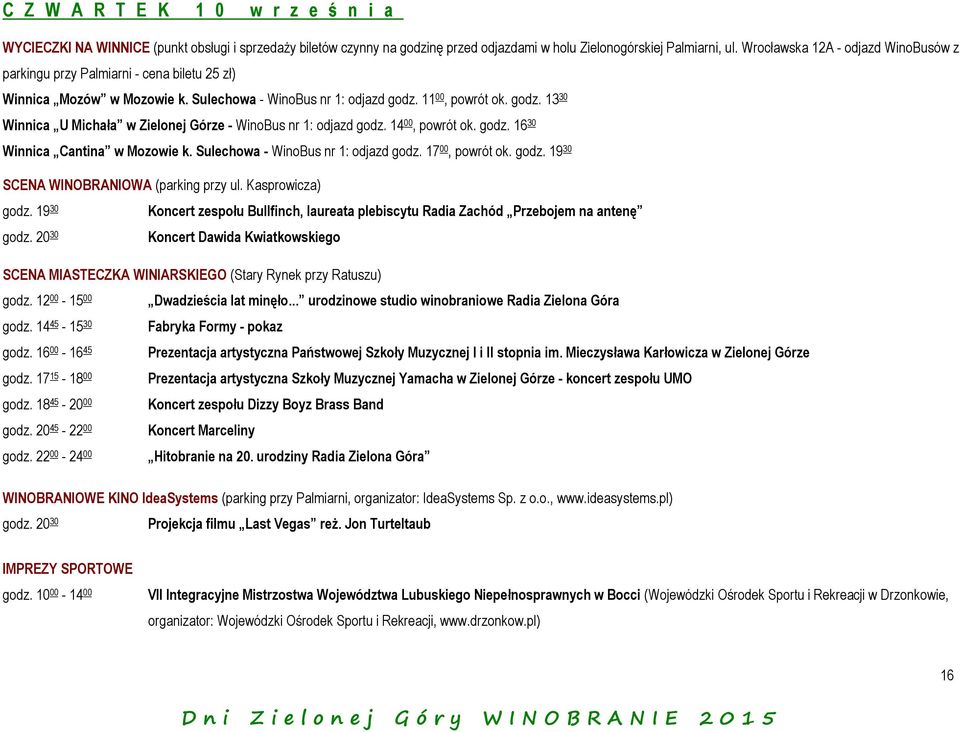 11 00, powrót ok. godz. 13 30 Winnica U Michała w Zielonej Górze - WinoBus nr 1: odjazd godz. 14 00, powrót ok. godz. 16 30 Winnica Cantina w Mozowie k. Sulechowa - WinoBus nr 1: odjazd godz.