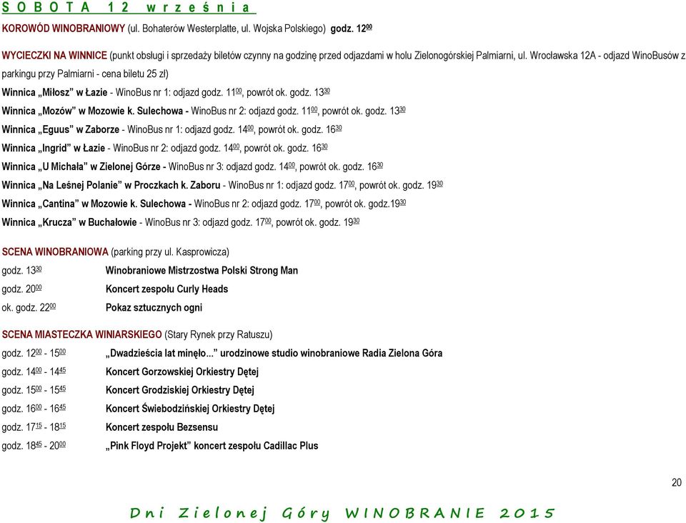 Wrocławska 12A - odjazd WinoBusów z parkingu przy Palmiarni - cena biletu 25 zł) Winnica Miłosz w Łazie - WinoBus nr 1: odjazd godz. 11 00, powrót ok. godz. 13 30 Winnica Mozów w Mozowie k.