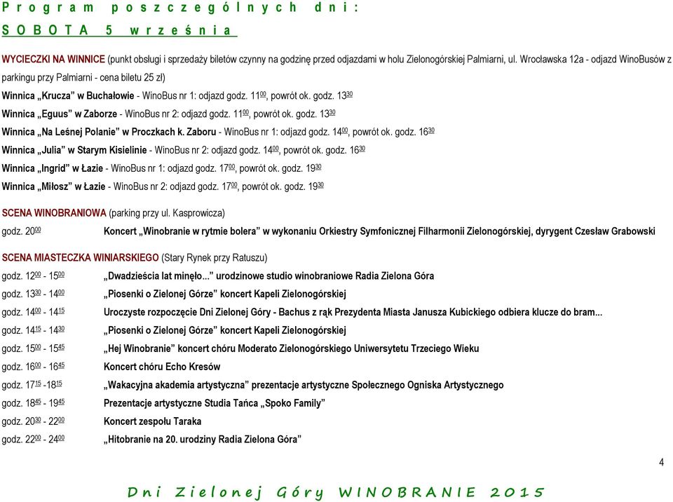 11 00, powrót ok. godz. 13 30 Winnica Eguus w Zaborze - WinoBus nr 2: odjazd godz. 11 00, powrót ok. godz. 13 30 Winnica Na Leśnej Polanie w Proczkach k. Zaboru - WinoBus nr 1: odjazd godz.