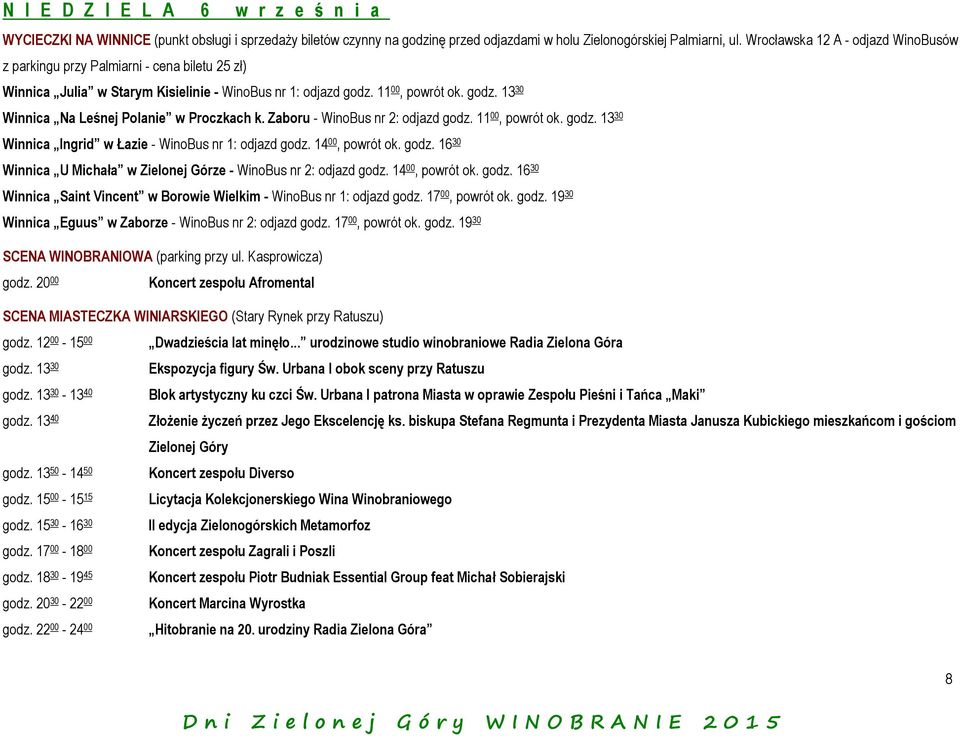Zaboru - WinoBus nr 2: odjazd godz. 11 00, powrót ok. godz. 13 30 Winnica Ingrid w Łazie - WinoBus nr 1: odjazd godz. 14 00, powrót ok. godz. 16 30 Winnica U Michała w Zielonej Górze - WinoBus nr 2: odjazd godz.