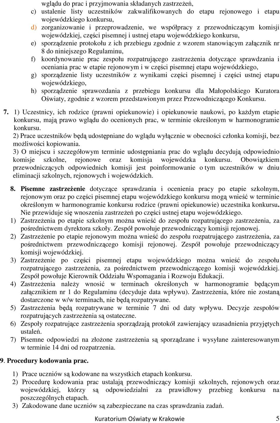 niniejszego Regulaminu, f) koordynowanie prac zespołu rozpatrującego zastrzeŝenia dotyczące sprawdzania i oceniania prac w etapie rejonowym i w części pisemnej etapu wojewódzkiego, g) sporządzenie