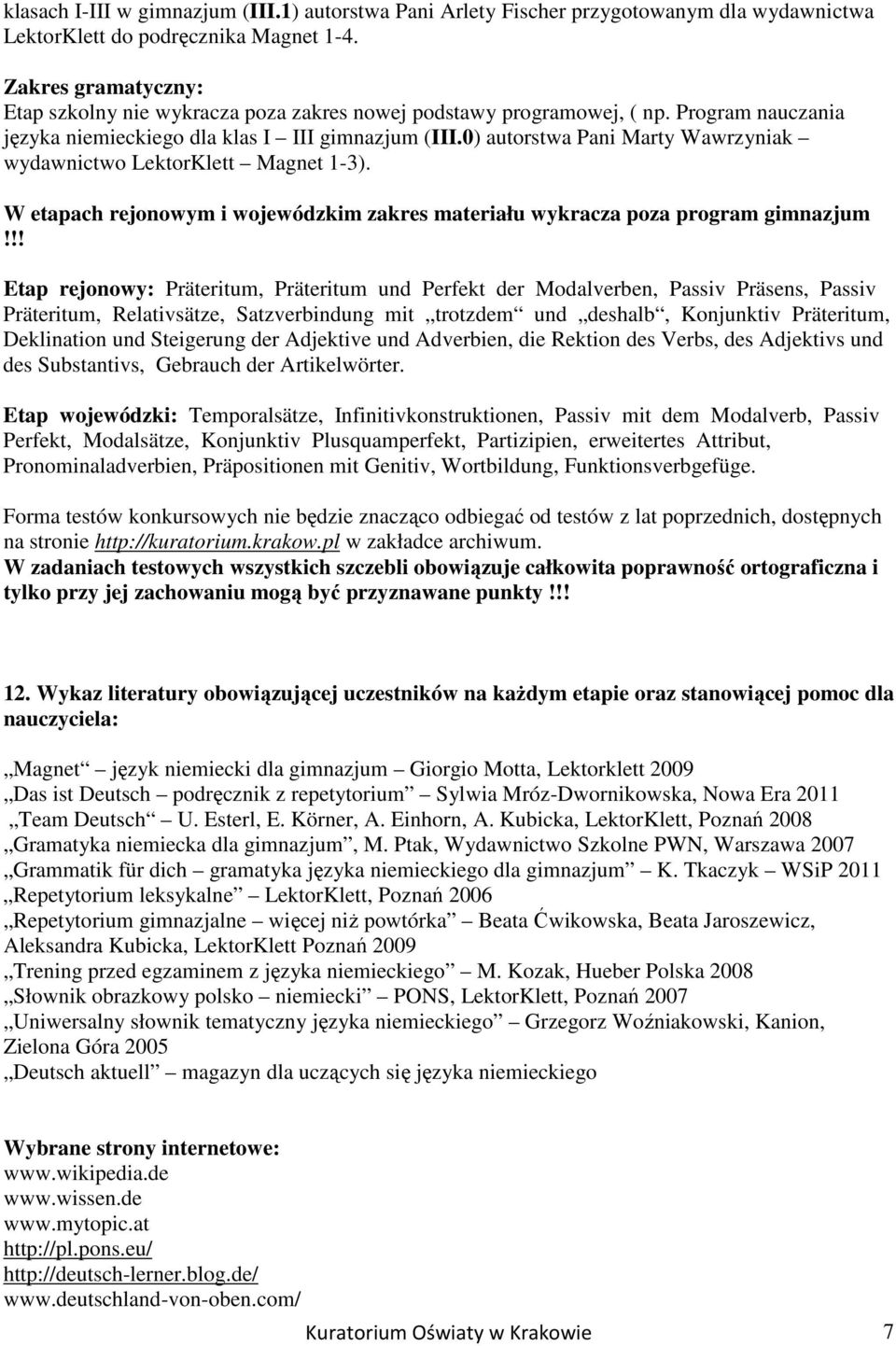 0) autorstwa Pani Marty Wawrzyniak wydawnictwo LektorKlett Magnet 1-3). W etapach rejonowym i wojewódzkim zakres materiału wykracza poza program gimnazjum!