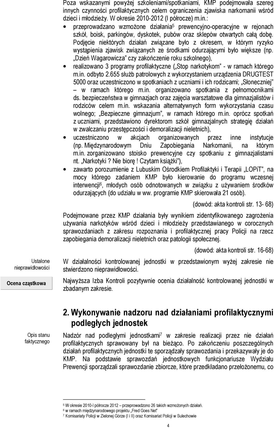 Podjęcie niektórych działań związane było z okresem, w którym ryzyko wystąpienia zjawisk związanych ze środkami odurzającymi było większe (np.