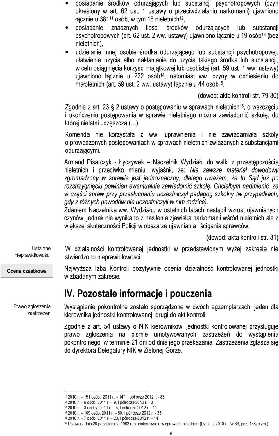 ustawy) ujawniono łącznie u 19 osób 13 (bez nieletnich), udzielanie innej osobie środka odurzającego lub substancji psychotropowej, ułatwienie użycia albo nakłanianie do użycia takiego środka lub