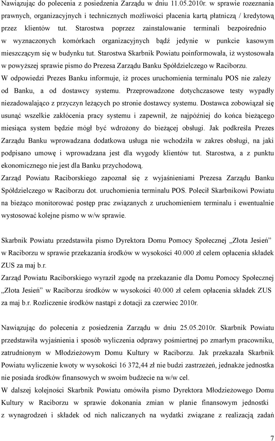 Starostwa Skarbnik Powiatu poinformowała, iż wystosowała w powyższej sprawie pismo do Prezesa Zarządu Banku Spółdzielczego w Raciborzu.