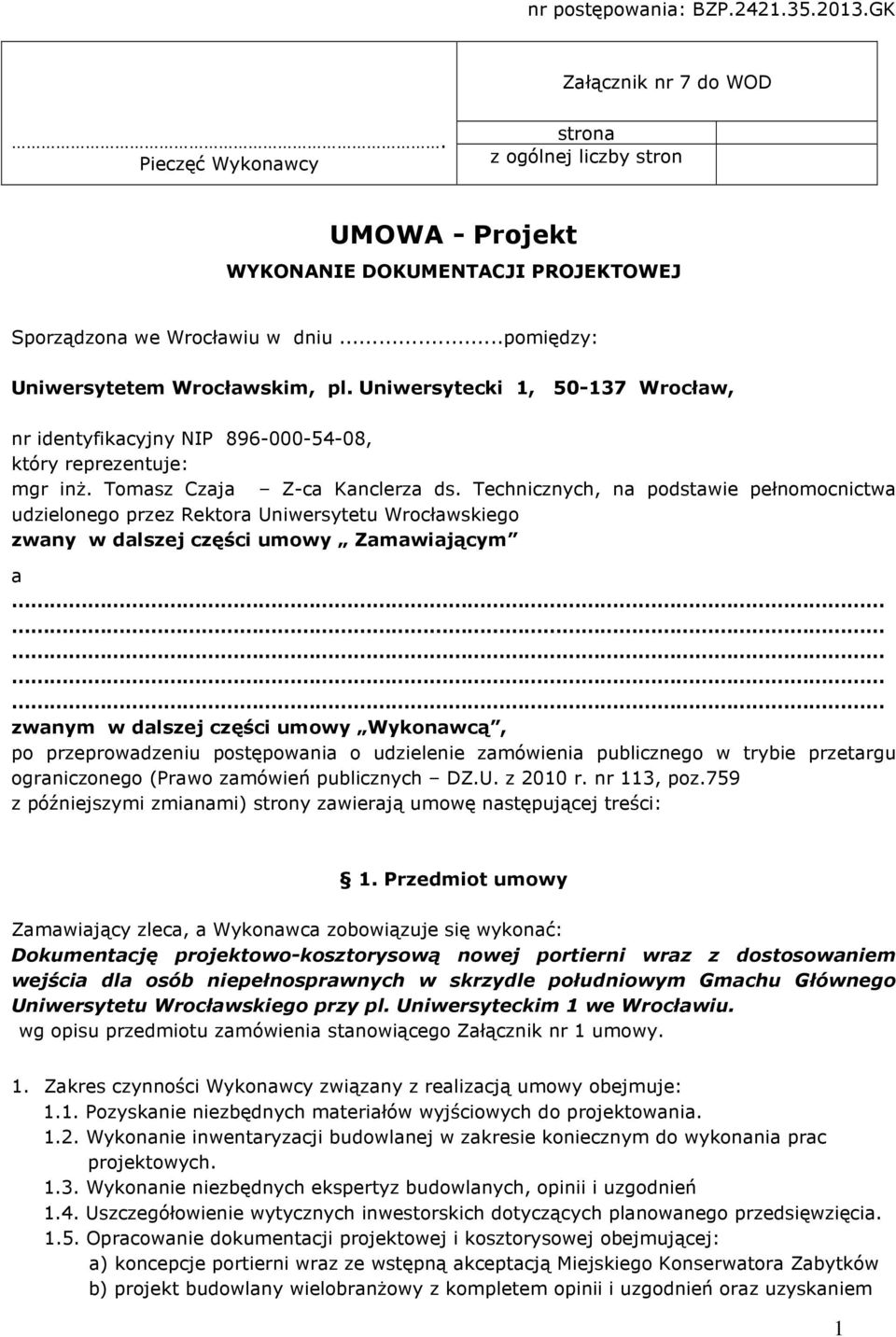 Technicznych, na podstawie pełnomocnictwa udzielonego przez Rektora Uniwersytetu Wrocławskiego zwany w dalszej części umowy Zamawiającym a zwanym w dalszej części umowy Wykonawcą, po przeprowadzeniu