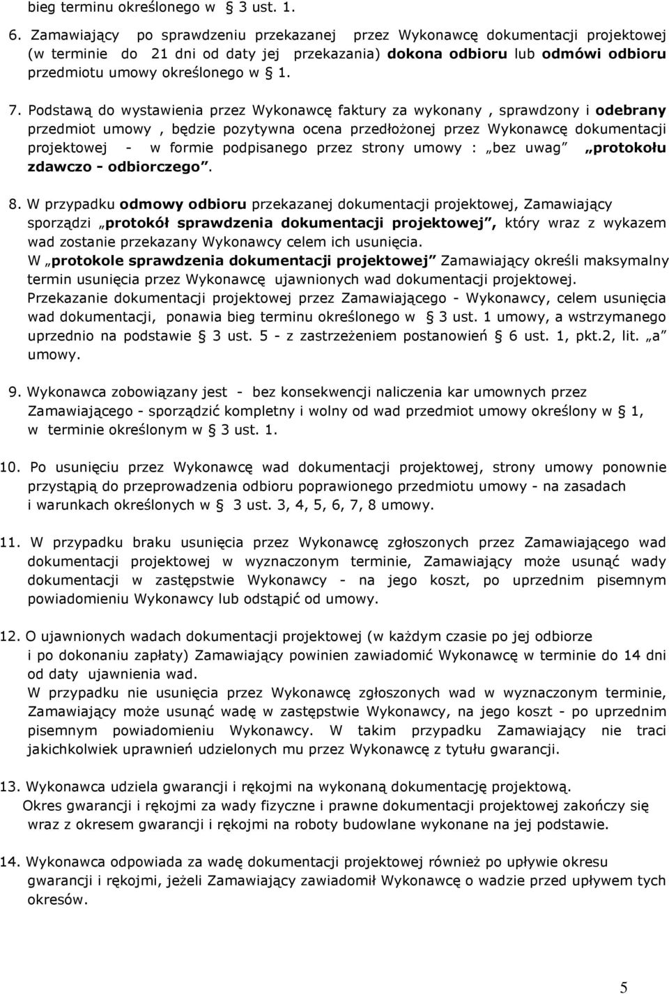 Podstawą do wystawienia przez Wykonawcę faktury za wykonany, sprawdzony i odebrany przedmiot umowy, będzie pozytywna ocena przedłoŝonej przez Wykonawcę dokumentacji projektowej - w formie podpisanego