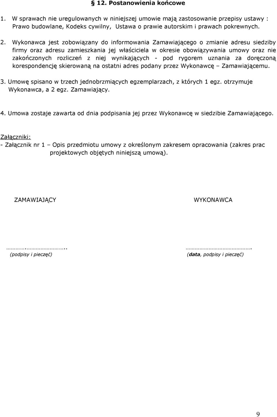 wynikających - pod rygorem uznania za doręczoną korespondencję skierowaną na ostatni adres podany przez Wykonawcę Zamawiającemu. 3.