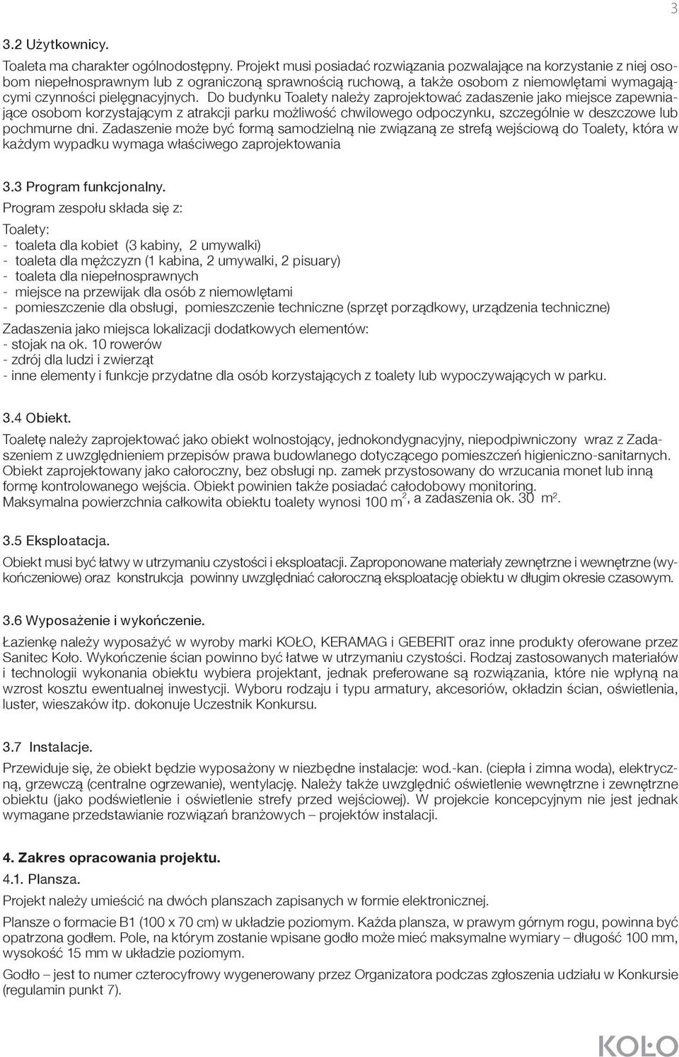 Do budynku Toalety należy zaprojektować zadaszenie jako miejsce zapewniające osobom korzystającym z atrakcji parku możliwość chwilowego odpoczynku, szczególnie w deszczowe lub pochmurne dni.