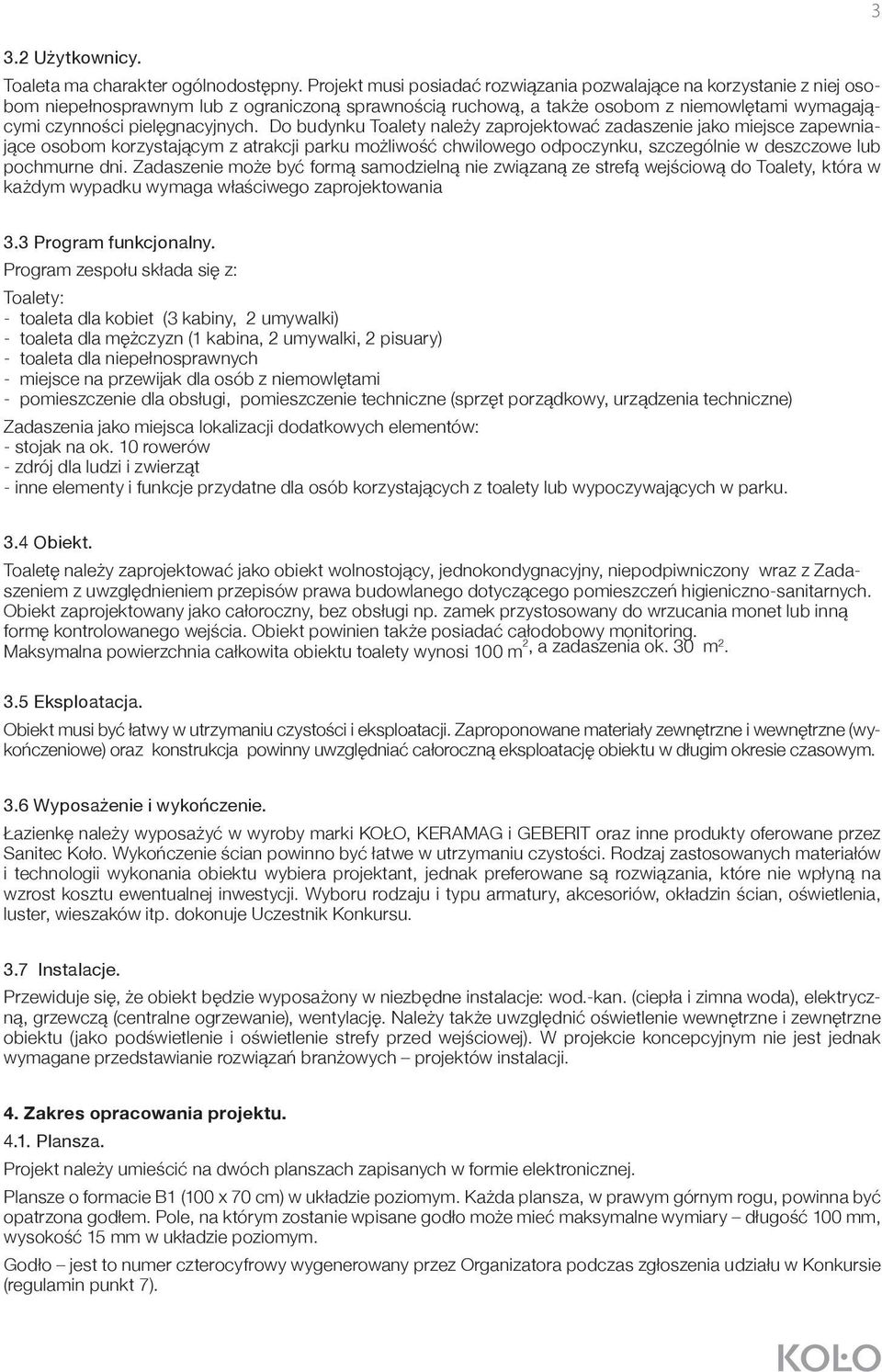 Do budynku Toalety należy zaprojektować zadaszenie jako miejsce zapewniające osobom korzystającym z atrakcji parku możliwość chwilowego odpoczynku, szczególnie w deszczowe lub pochmurne dni.