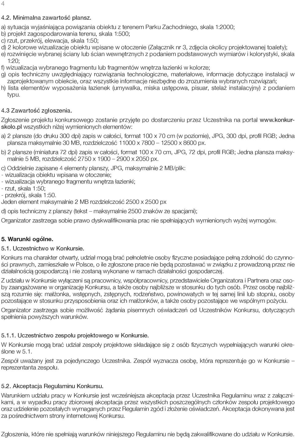 wizualizacje obiektu wpisane w otoczenie (Załącznik nr 3, zdjęcia okolicy projektowanej toalety); e) rozwinięcie wybranej ściany lub ścian wewnętrznych z podaniem podstawowych wymiarów i kolorystyki,